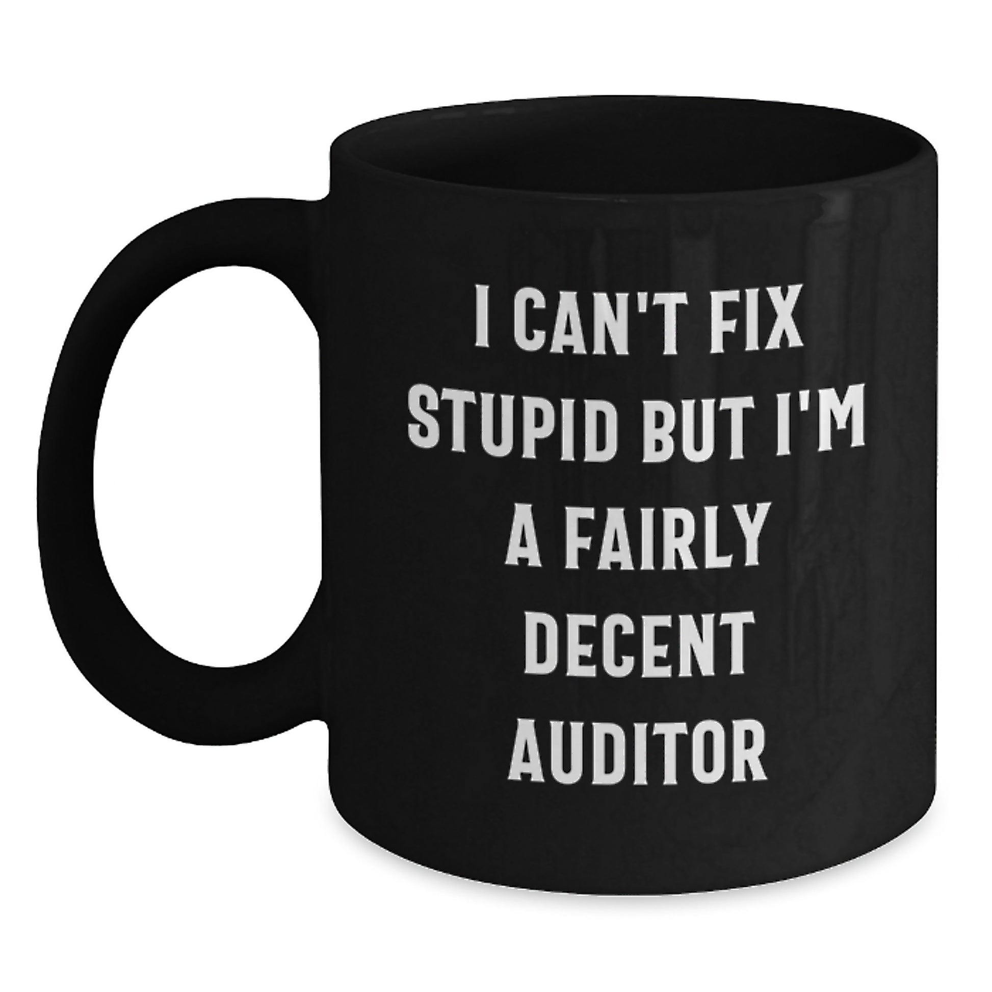 Funny Auditor Gifts Black Coffee Mug for Auditor Friends from Family 'I Can't Fix Stupid But I'm A Fairly Decent Auditor' Graduation Unique Gifts - Main