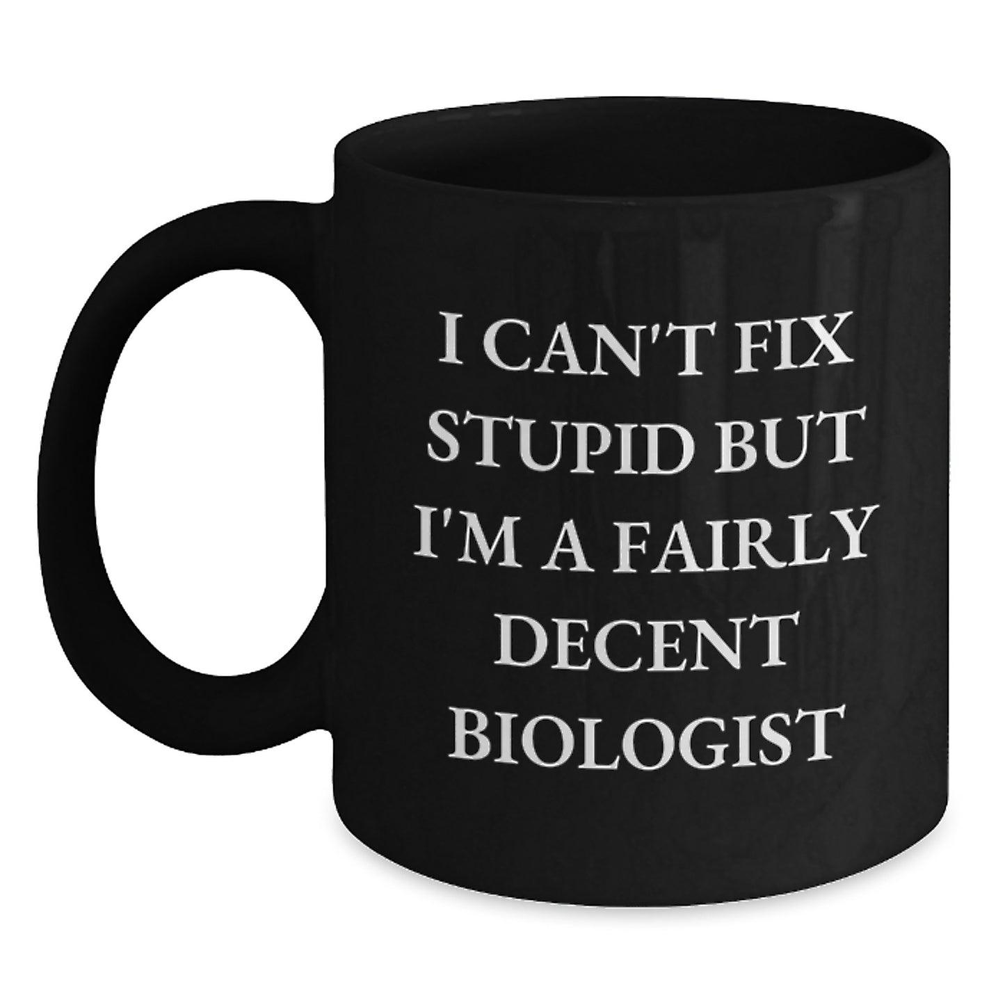 Funny Biologist Gifts for Him from Friends - Black Coffee Mug I Can't Fix Stupid But I'm A Decent Biologist - Main