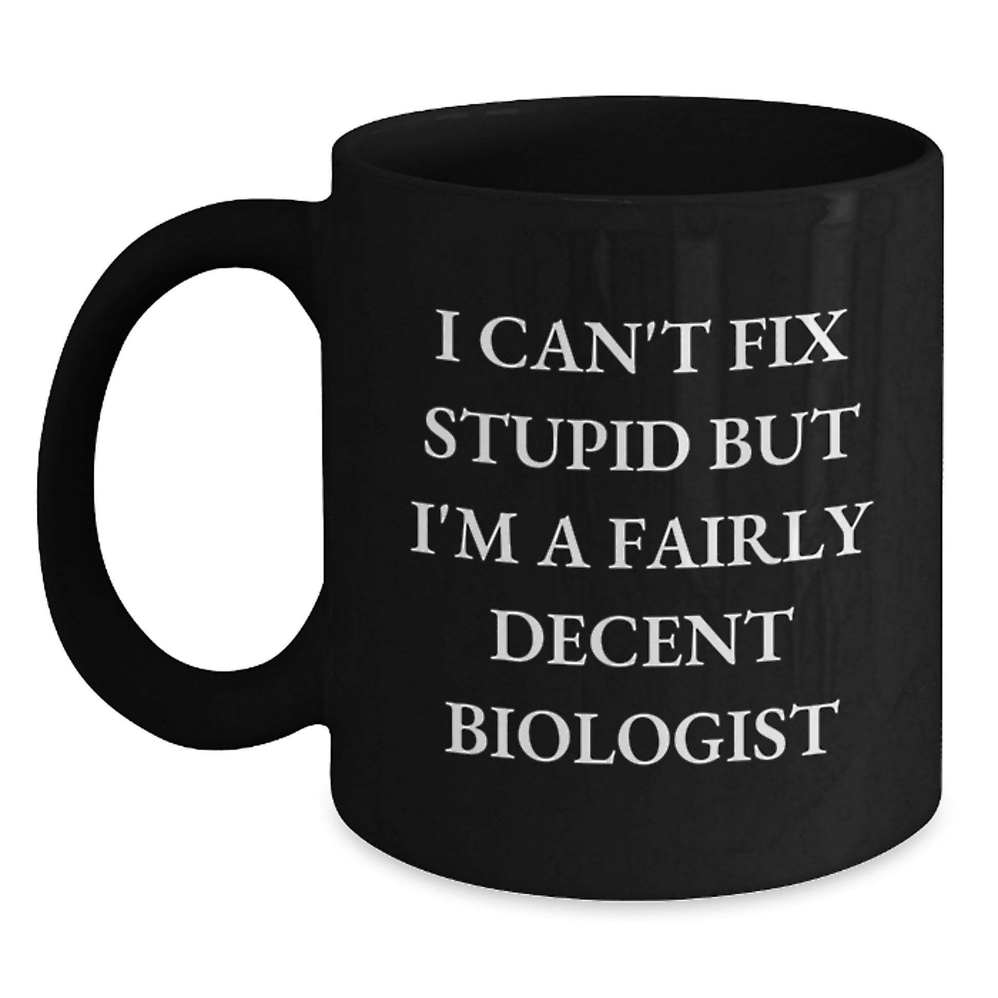 Funny Biologist Gifts for Him from Friends - Black Coffee Mug I Can't Fix Stupid But I'm A Decent Biologist - Main