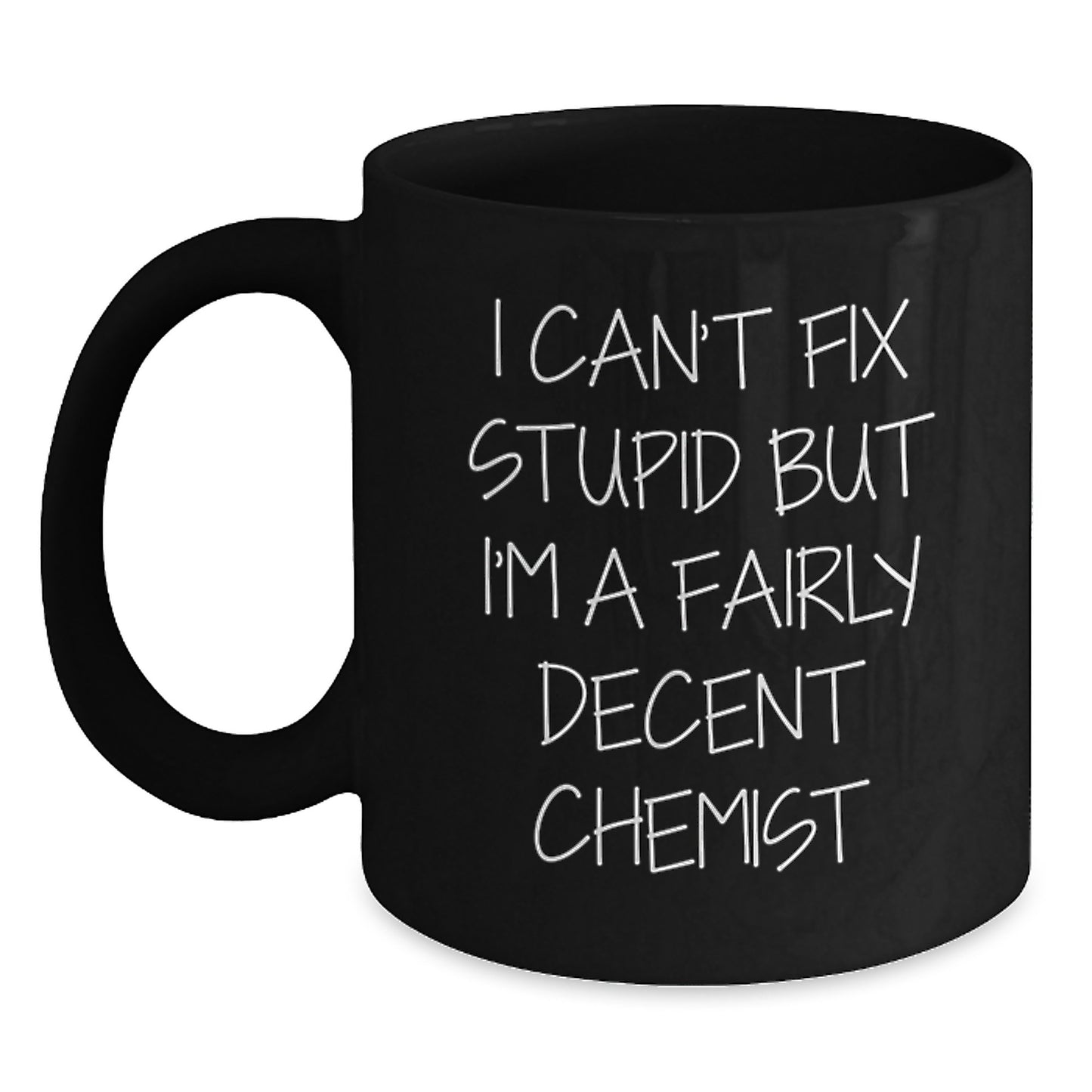 Funny Chemist Graduation Gifts from Friends for Chemist Men - Black Coffee Mug with I Can't Fix Stupid But I'm A Fairly Decent Chemist Quote - Main