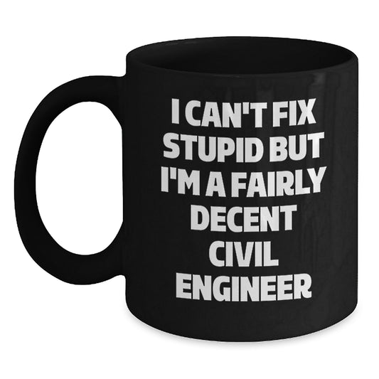 Civil Engineer Humor Gifts from Friends, Civil Engineer Coffee Mug, Graduation Unique Gifts, I Can't Fix Stupid But I'm A Fairly Decent - Main