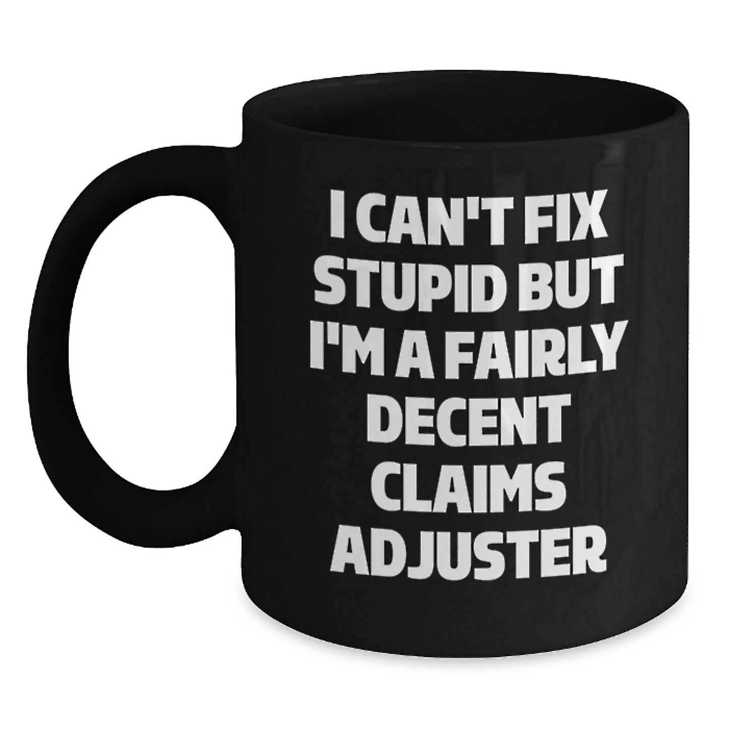 Funny Claims Adjuster Christmas Unique Gifts from Friends for Claims Adjuster Men - Black Coffee Mug I Can't Fix Stupid But I'm A Fairly Decent Claims Adjuster - Main