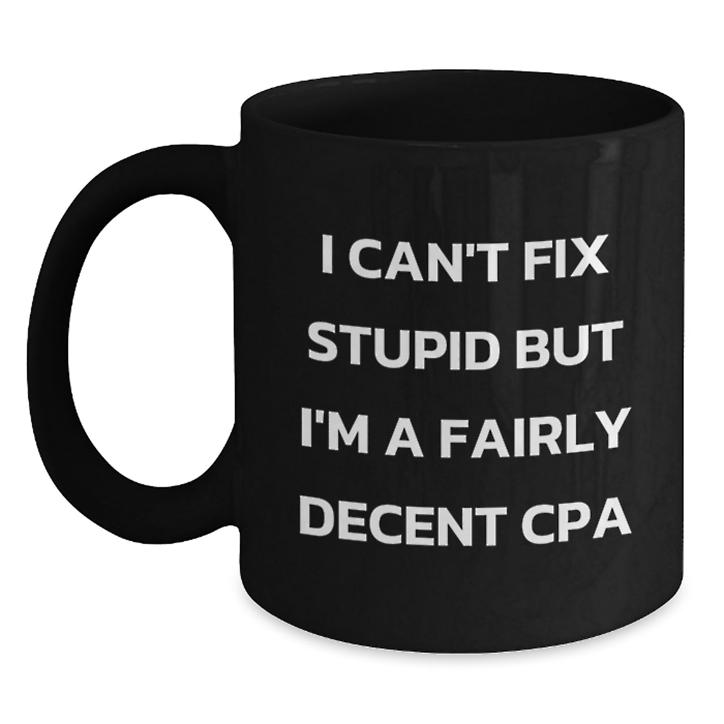 Funny CPA Gifts from Friends and Family, 'I Can't Fix Stupid But I'm A Fairly Decent CPA' Inspirational Quote on Black Coffee Mug for Graduation - Main