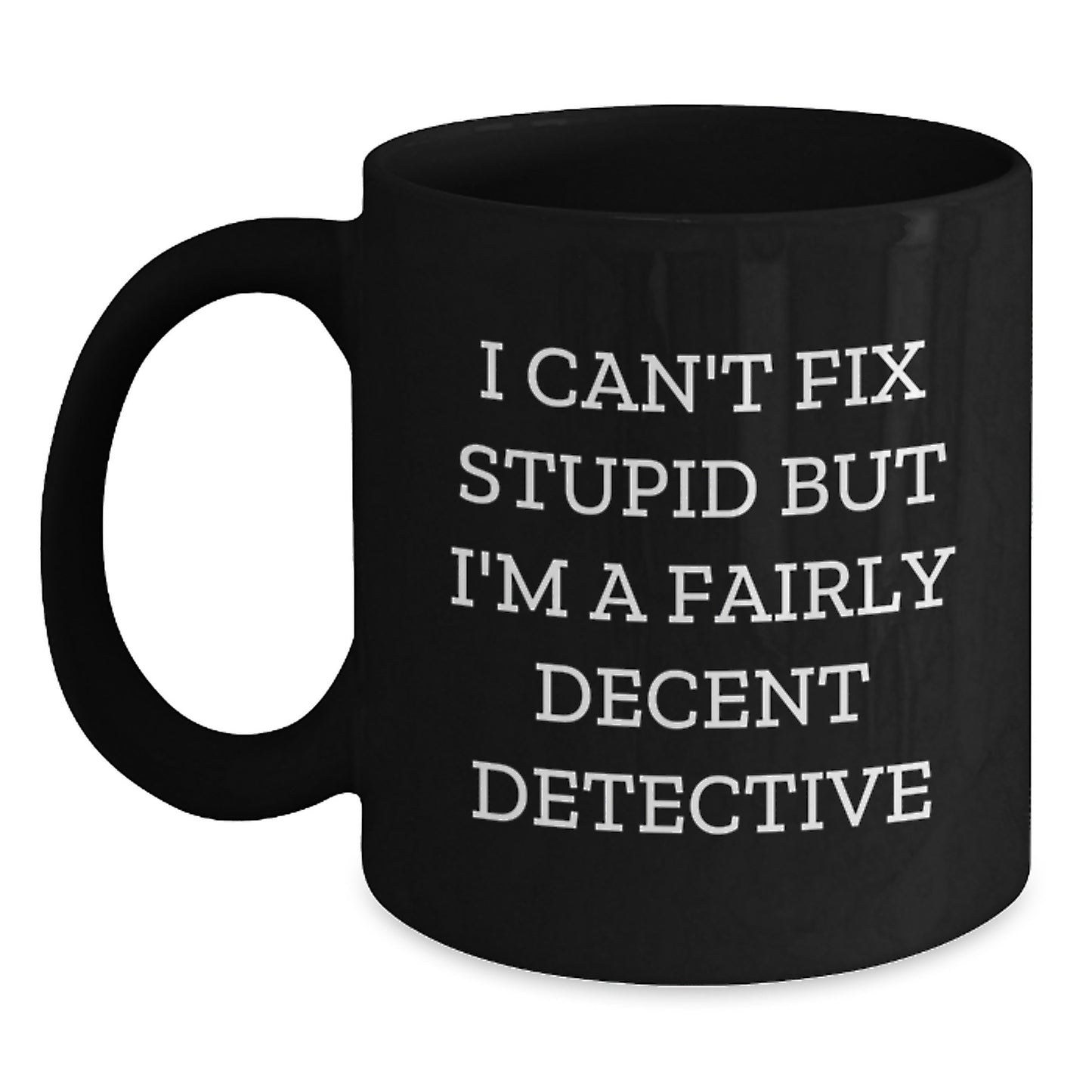 Funny Detective Gifts for Men, Unique Black Coffee Mug from Friends, I Cant Fix Stupid But Im A Fairly Decent Detective Inspirational Quote Graduation - Main