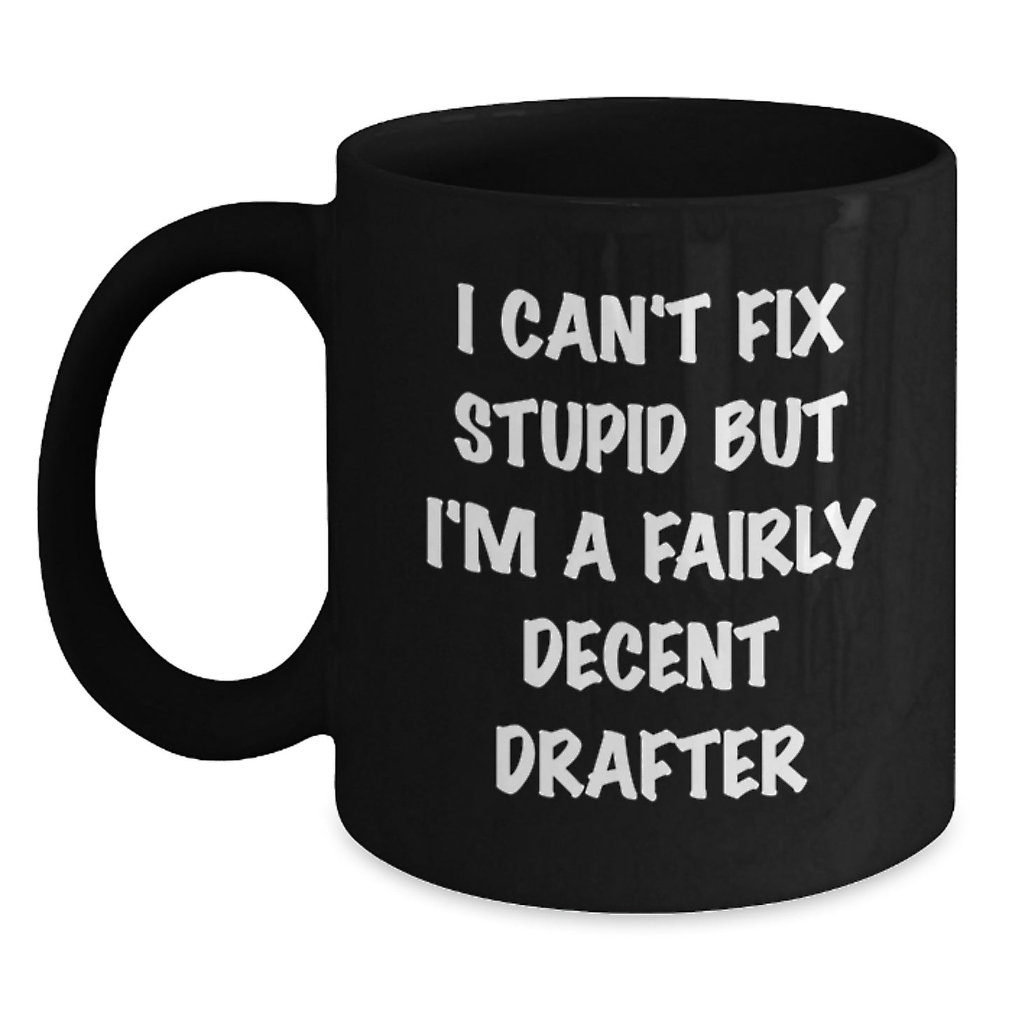 Funny Drafter Gifts for Friends and Family, Black Coffee Mug, I Can't Fix Stupid But I'm A Fairly Decent Drafter - Main