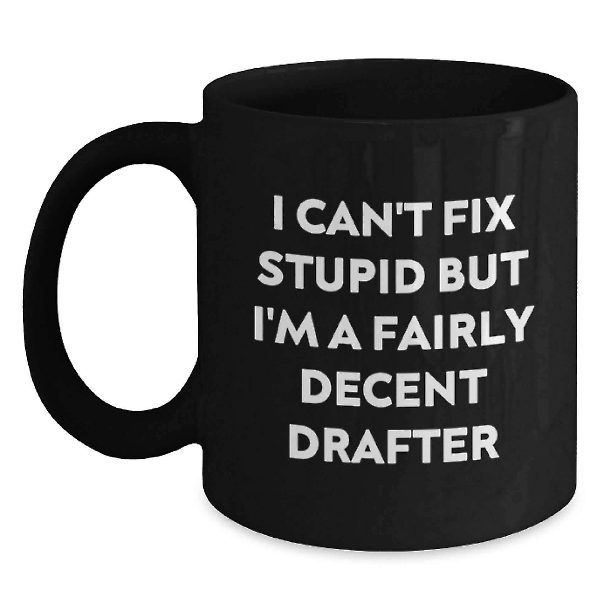 Funny Drafter Gifts from Friends for Men, Black Coffee Mug, 'I Can't Fix Stupid But I'm A Fairly Decent Drafter' - Main