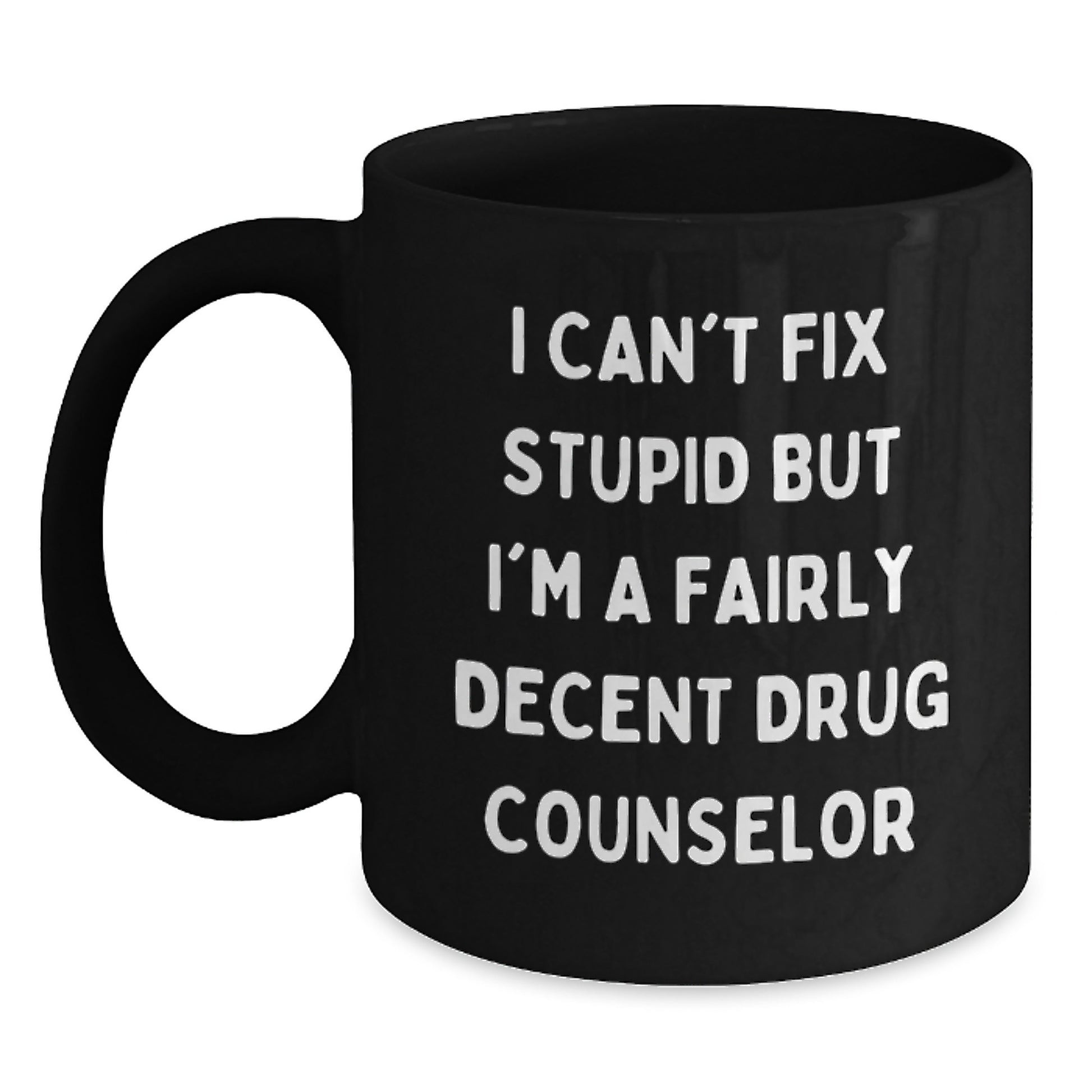 Funny Drug Counselor Gifts for Him, Christmas Unique Mugs from Friends to Gift for Men, 'I Can't Fix Stupid But I'm A Fairly Decent Drug Counselor' Quote Black Coffee Mug - Main