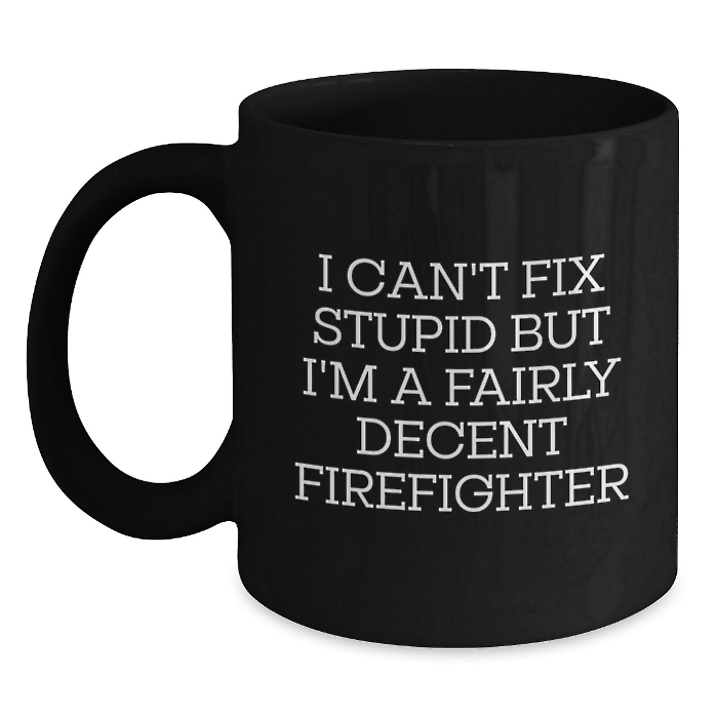 Funny Firefighter Gifts for Men from Friends Black Coffee Mug - I Can't Fix Stupid But I'm A Fairly Decent Firefighter Graduation Unique - Main