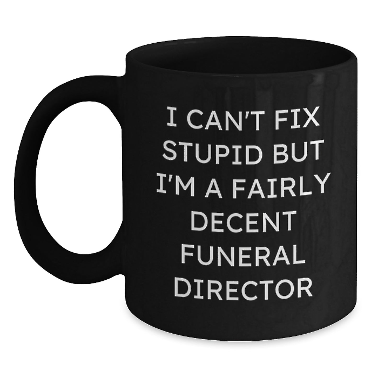 Funny Funeral Director Gifts from Friends for Graduation Unique Ceramics - I Can't Fix Stupid But I'm A Fairly Decent Funeral Director Black Coffee Mug - Main