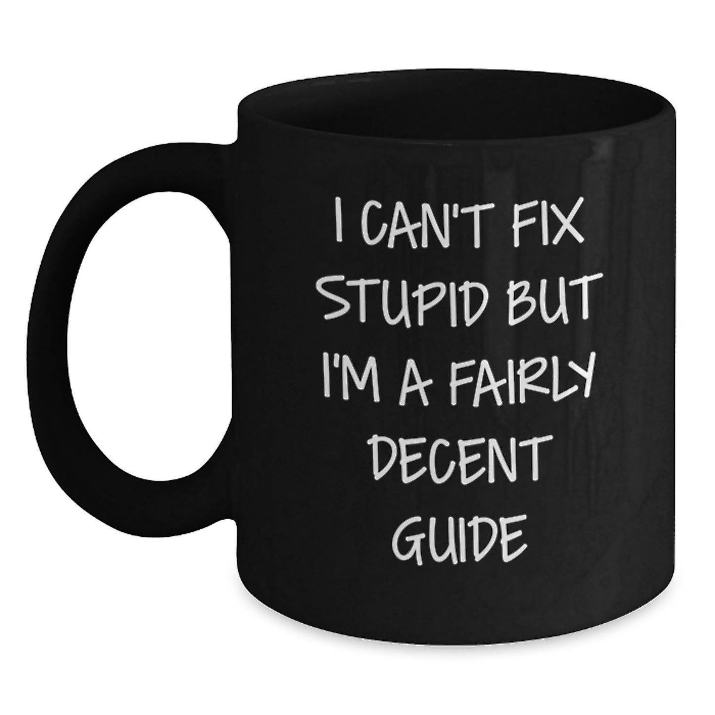 Funny Guide Gifts for Graduation Unique Black Coffee Mugs with 'I Can't Fix Stupid But I'm A Fairly Decent Guide' Quote - Main