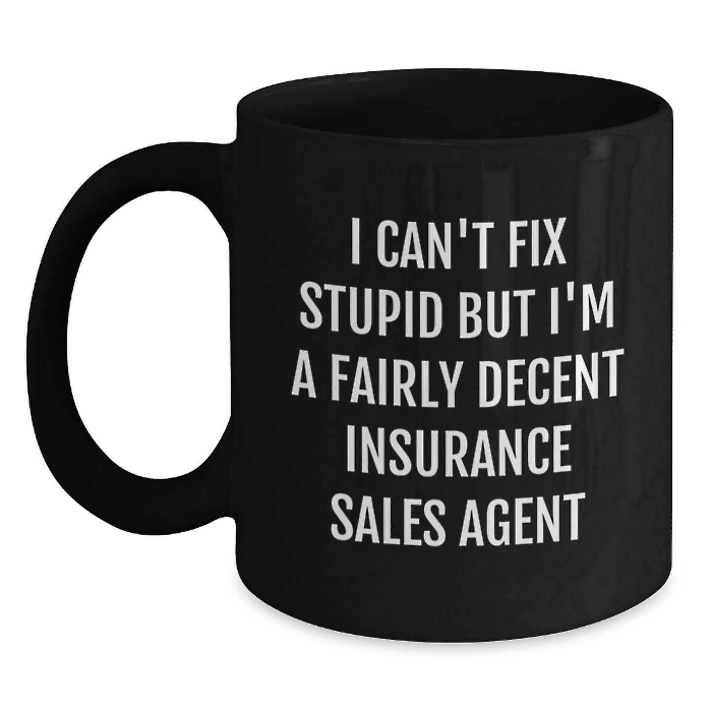 Funny Insurance Sales Agent Gifts, I Can't Fix Stupid But I'm A Fairly Decent Black Coffee Mug for Graduation, Gifts from Friends, Coworkers, or Family for Insurance Sales Agent, 11oz or 15oz - Main