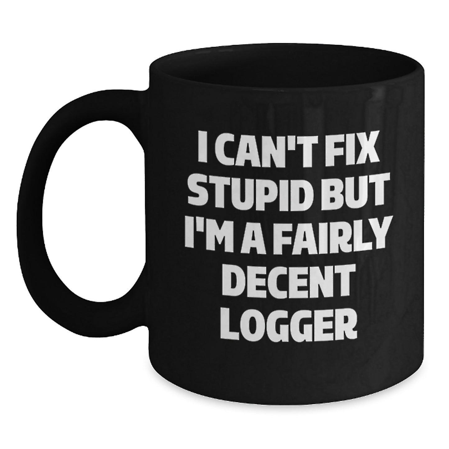 Funny Logger Gifts from Men, Women, Friends, Coworkers, Family to Logger, Men, Women, Friends, Coworkers, Family - I Can't Fix Stupid But I'm A Fairly Decent Logger Black Coffee Mug - Main