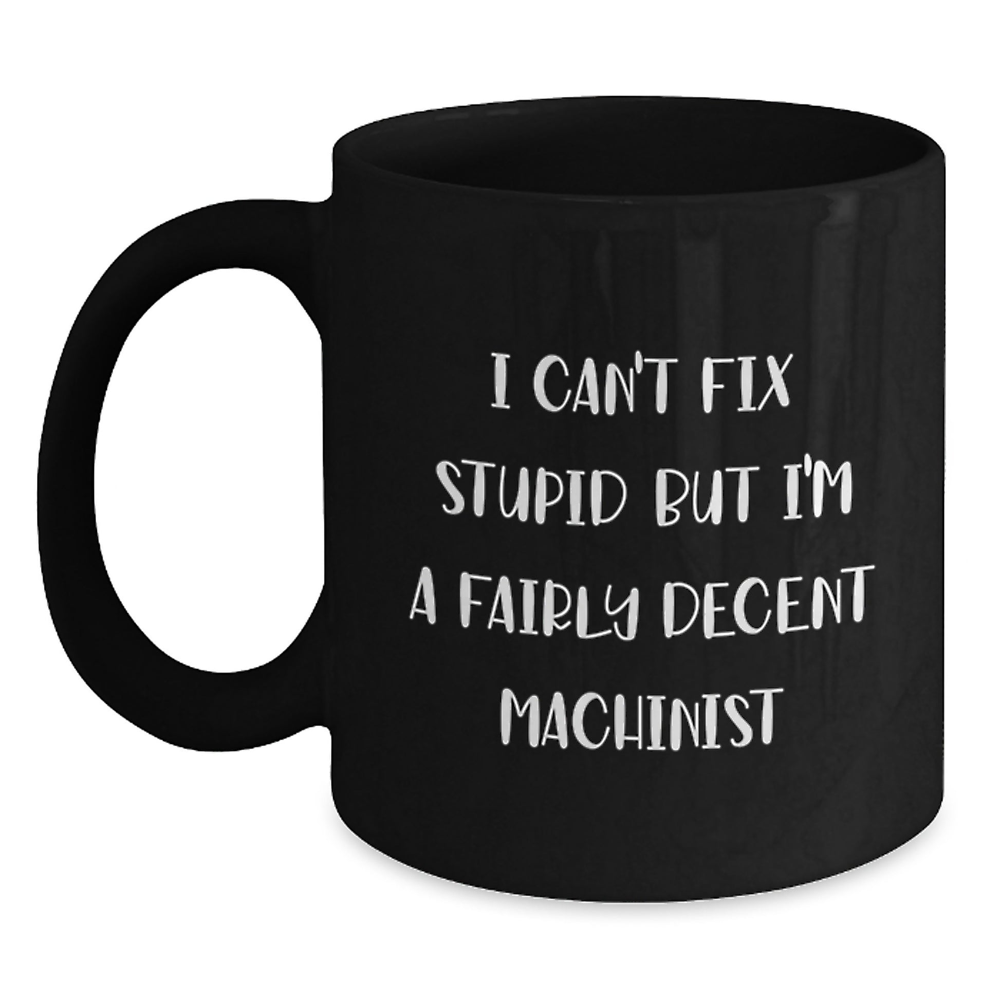 Funny Machinist Gifts from Friends - 'I Can't Fix Stupid' Black Coffee Mug for Machinist Graduation - Main