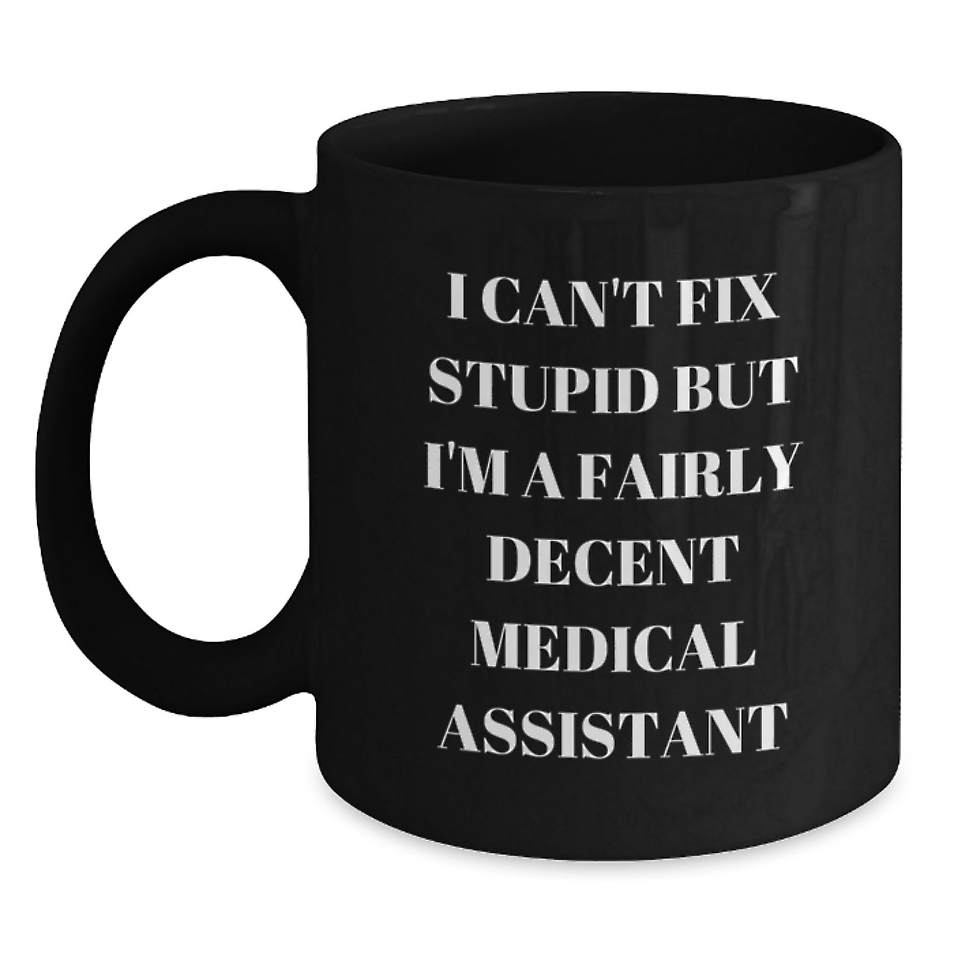 Medical Assistant Gifts from Friends Funny Unique Black Coffee Mugs I Cant Fix Stupid Medical Assistant Graduation Unique Gifts - Main