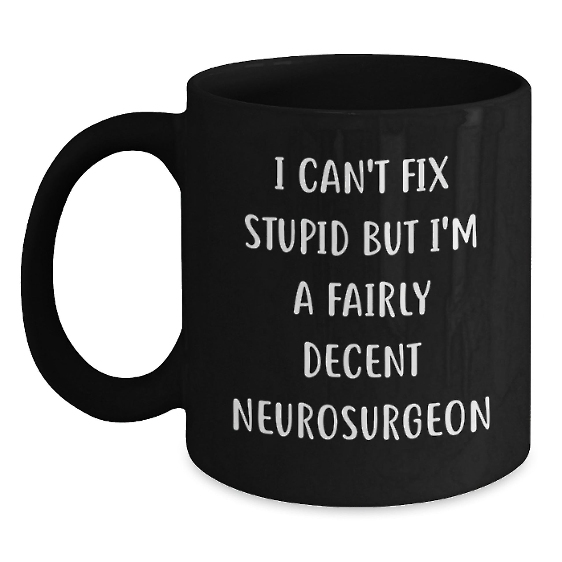 Funny Neurosurgeon Gifts for Graduation, I Can't Fix Stupid But I'm A Fairly Decent Neurosurgeon Black Coffee Mug, Microwave and Dishwasher Safe - Main