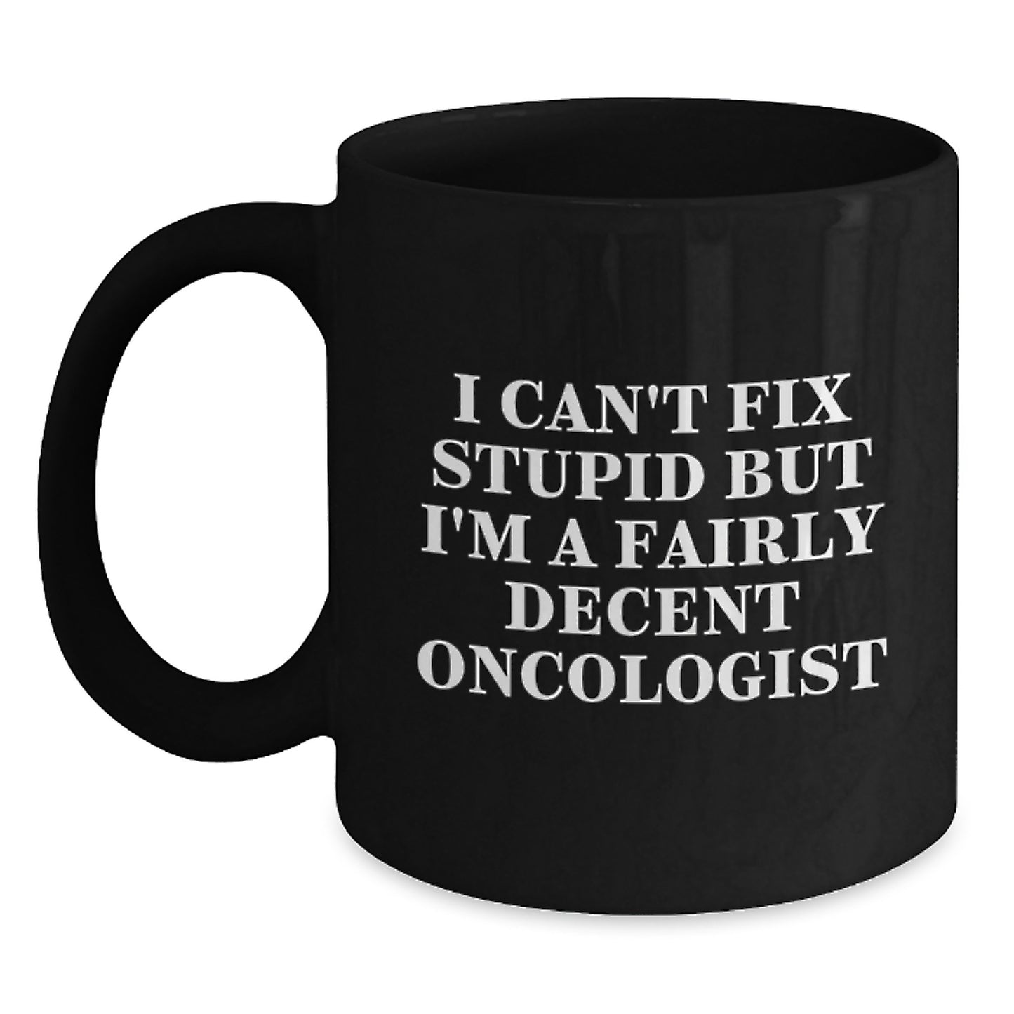 Funny Oncologist Gifts, Inspirational Black Coffee Mug for Graduation - Gifts from Friends to Oncologist, I Can't Fix Stupid But I'm A Fairly Decent Oncologist Quote - Main