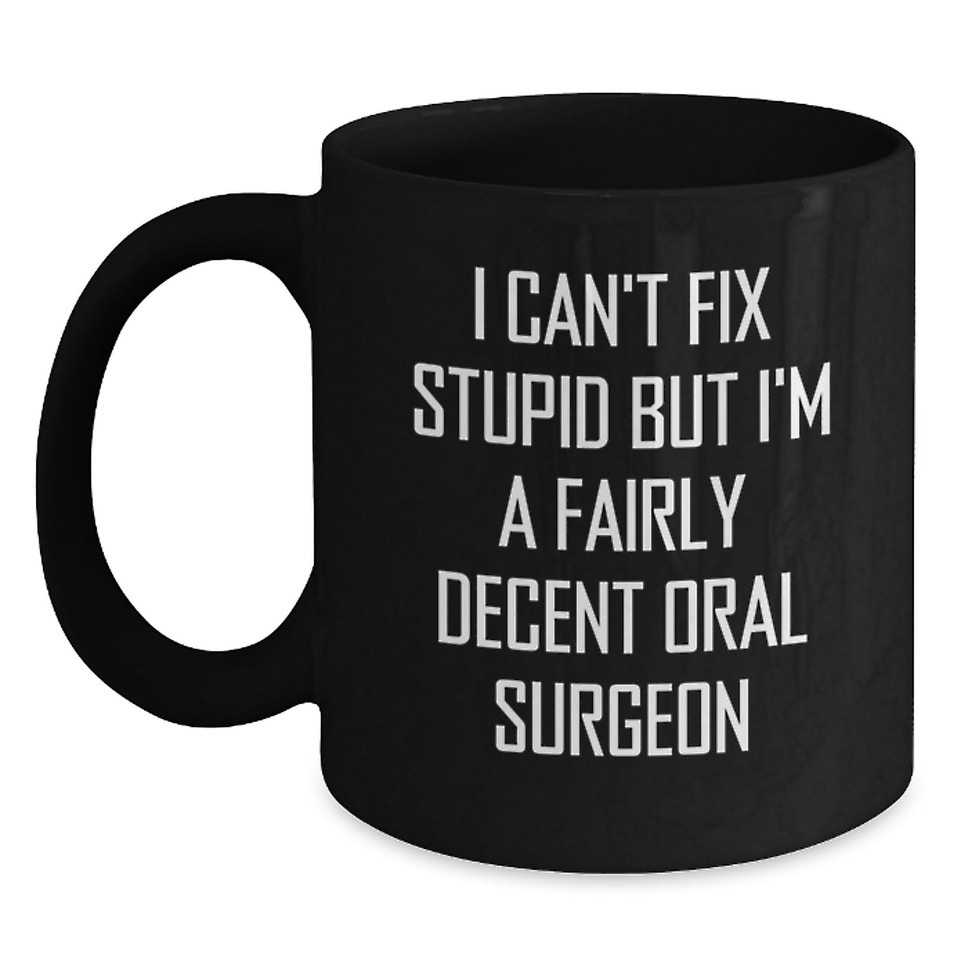 Funny Oral Surgeon Gifts for Men, Women, Friends, Coworkers, Family, Graduation Unique Mugs, I Can't Fix Stupid But I'm A Fairly Decent Oral Surgeon - Main