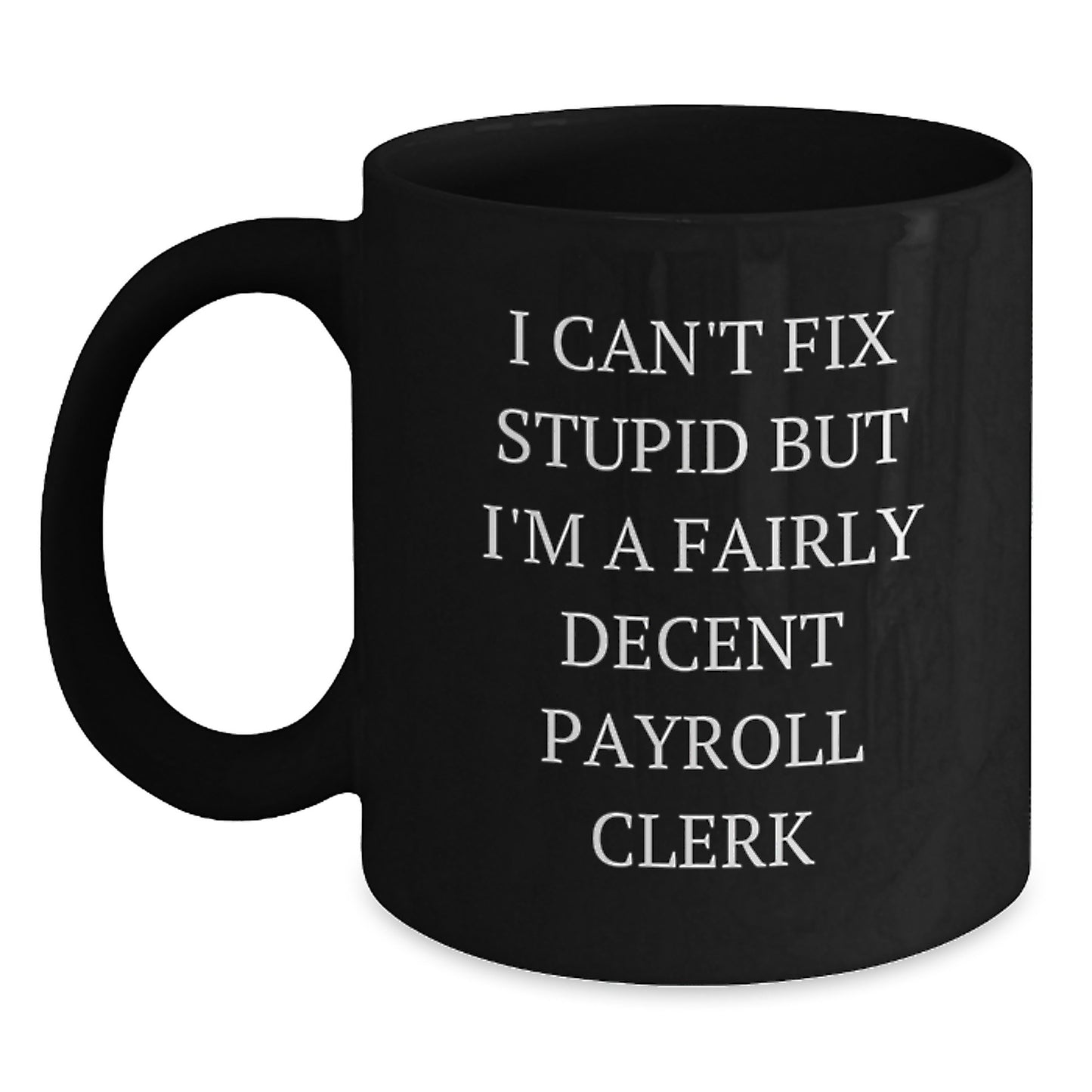 Funny Payroll Clerk Gifts for Men, Black Coffee Mug, I Can't Fix Stupid But I'm A Fairly Decent Payroll Clerk, Gift from Friends - Main