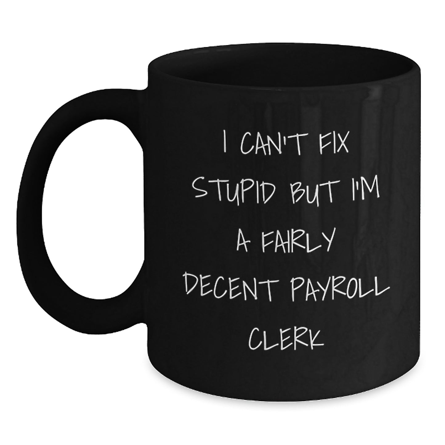 Funny Payroll Clerk Gifts for Men - Black Coffee Mug - 'I Can't Fix Stupid But I'm A Fairly Decent Payroll Clerk' - Unique Graduation Gifts from Friends, Family, Coworkers - Main