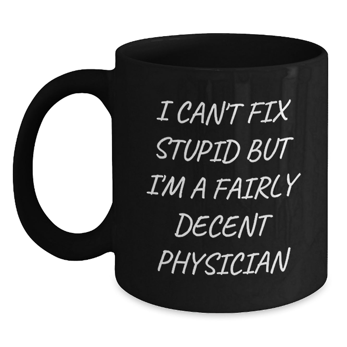 Funny Physician Gifts, For Men, Women, and Friends - I Can't Fix Stupid But I'm A Fairly Decent Physician Black Coffee Mug - Main