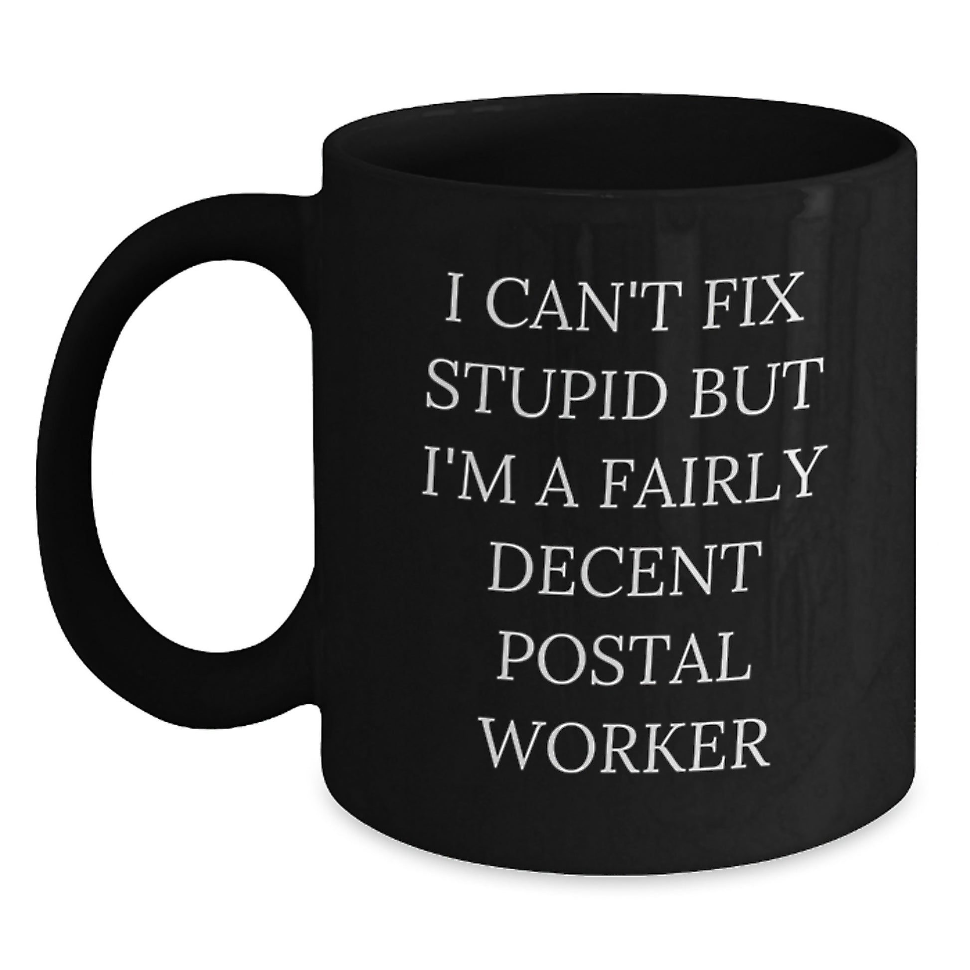Funny Gifts for Postal Workers, Men, Coworkers, Unique Christmas Unique Gifts, 'I Can't Fix Stupid But I'm A Fairly Decent Postal Worker' Black Coffee Mugs - Main