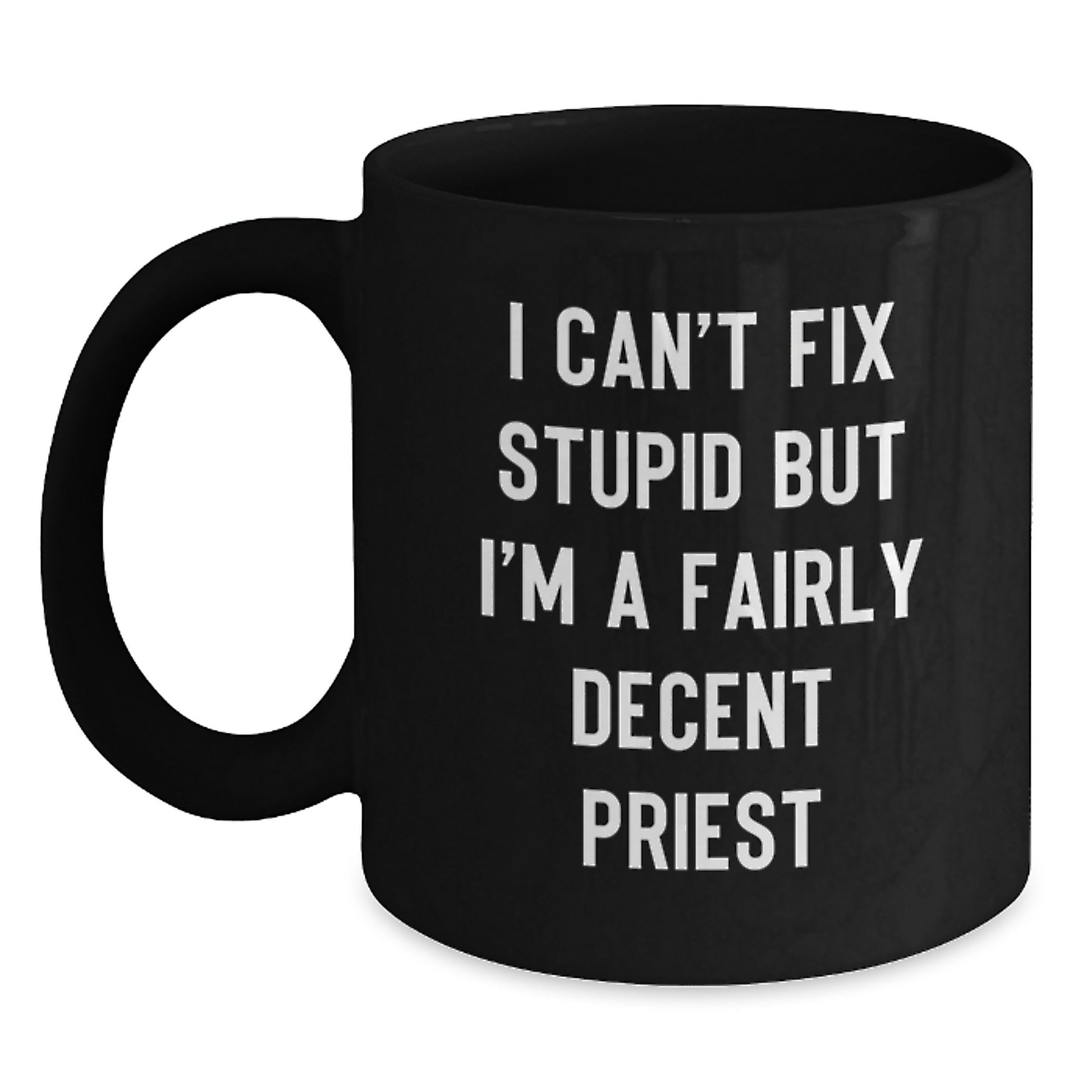 Funny Priest Gifts, Black Coffee Mug, Gifts from Friends for Priest Graduation, I Can't Fix Stupid But I'm A Fairly Decent Quote - Main