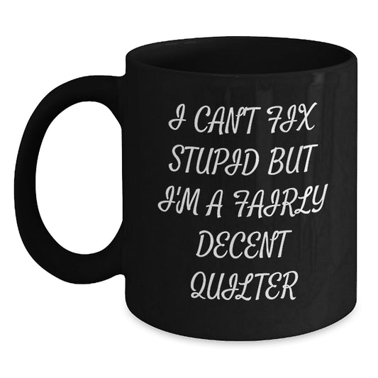Quilter Humor Black Coffee Mugs for Valentine's Gifts from Men to Women - 'I Can't Fix Stupid But I'm A Fairly Decent Quilter' Black Coffee Mug - Main