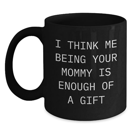 Gifts from Family, Mommy Black Coffee Mugs, Funny Quote 'I Think Me Being Your Mommy Is Enough Of A Gift' for Mommy on Father's Day - Main