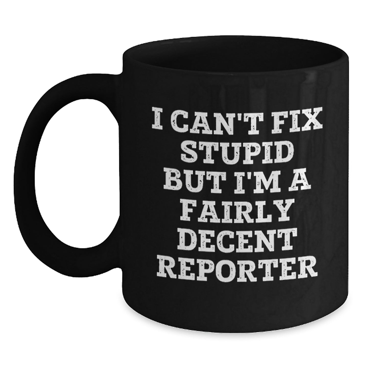 Reporter Gifts, Funny Quote, Black Coffee Mug for Graduation - 'I Can't Fix Stupid But I'm A Fairly Decent Reporter' Gifts from Family, Friends, Coworkers, or Men to Reporter - Main
