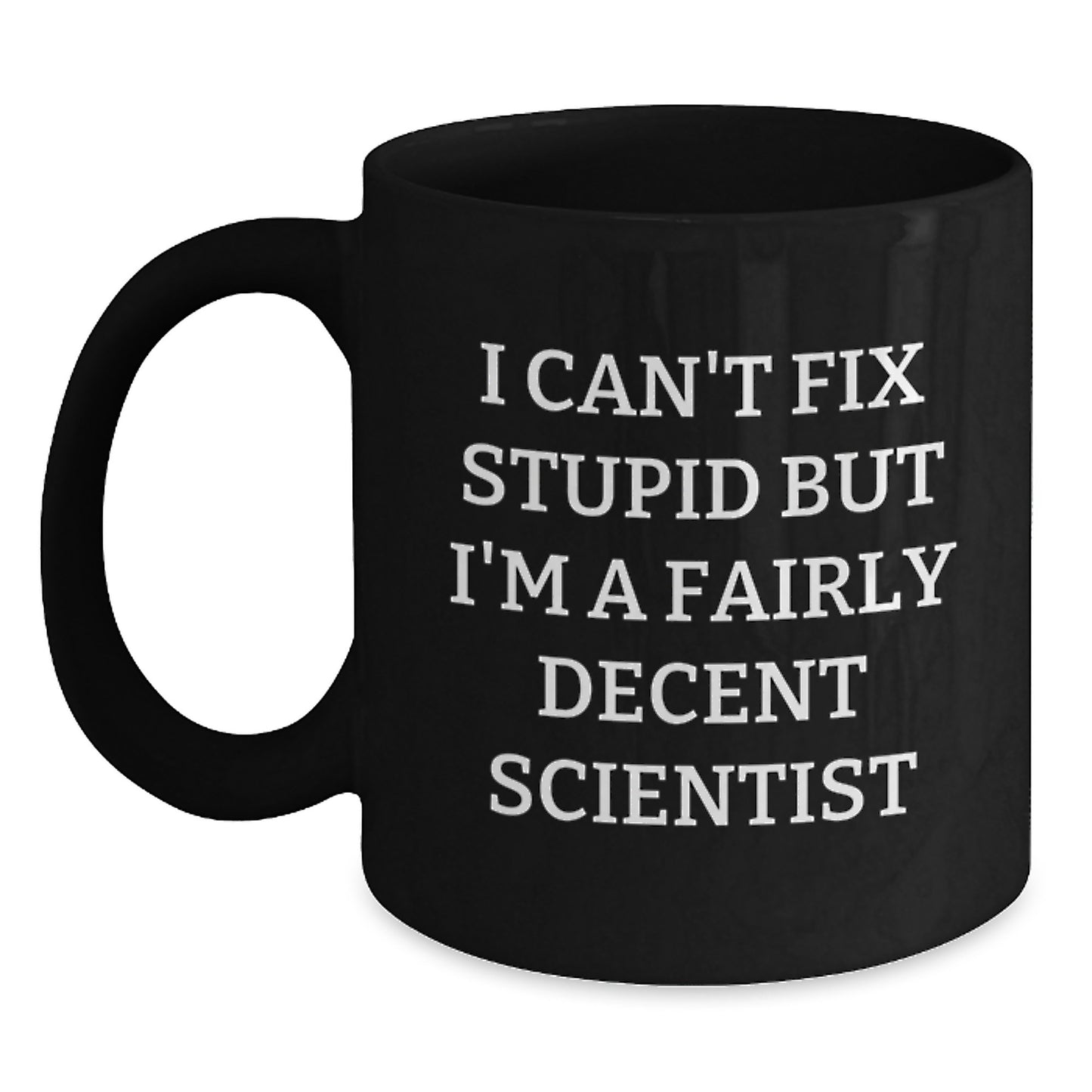 Funny Scientist Gifts for Men - I Can't Fix Stupid But I'm A Fairly Decent, Black Coffee Mug for Graduation, Gifts from Friends - Main