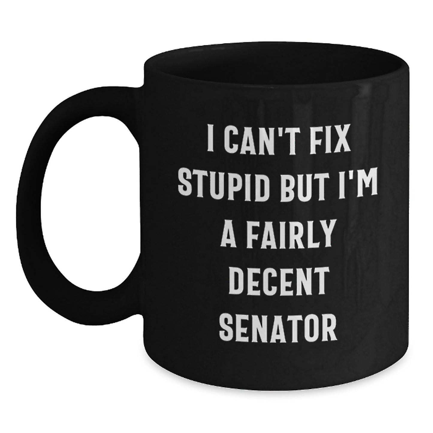 Funny Senator Gifts for Men from Friends, Unique Black Coffee Mugs for Senator, I Can't Fix Stupid But I'm A Fairly Decent Senator - Main