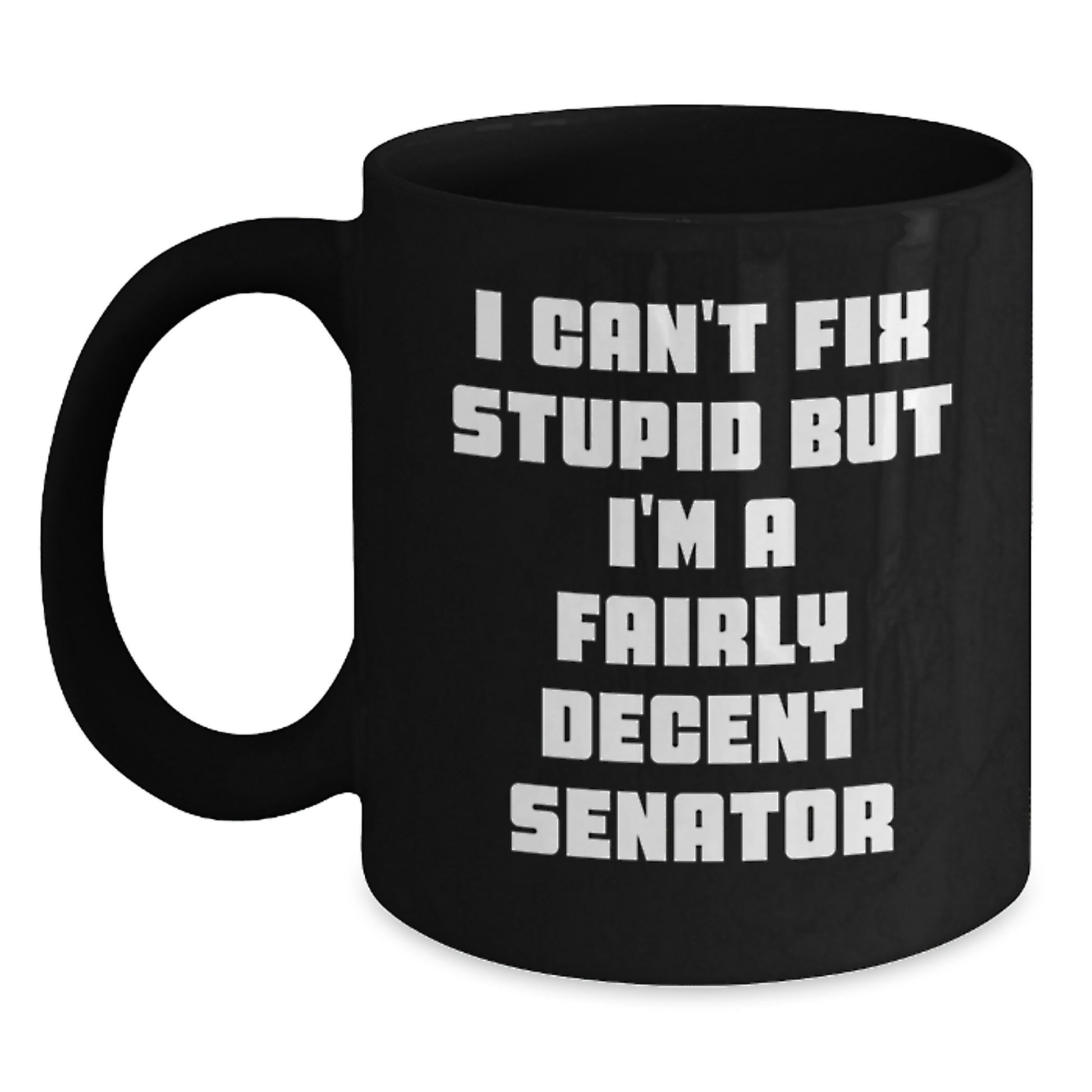 Funny Senator Quote Gifts for Senator Men Graduation, Black Coffee Mug, I Can't Fix Stupid But I'm A Fairly Decent Senator, Gifts from Family, Friends, Coworkers - Main