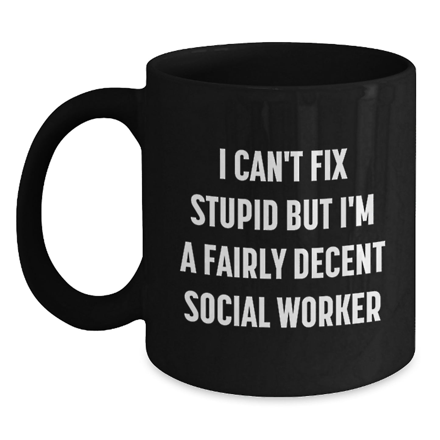 Funny Social Worker Gifts for Graduation - I Can't Fix Stupid But I'm A Fairly Decent Social Worker Black Coffee Mug from Friends - Main