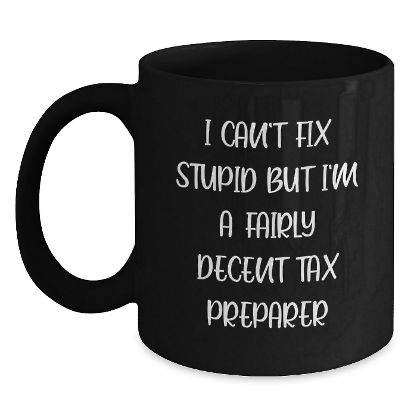Funny Tax Preparer Gifts from Men to Friends - I Can't Fix Stupid But I'm A Fairly Decent Tax Preparer Black Coffee Mug, Graduation Unique Gifts for Tax Preparer, Tax Preparer Mug - Main