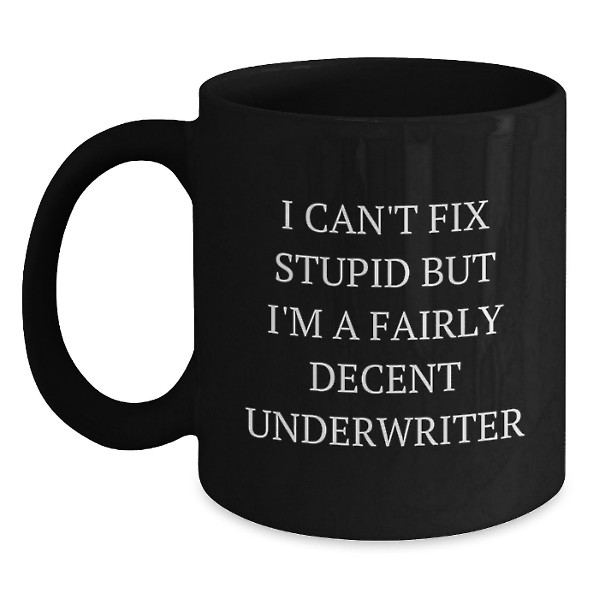 Funny Underwriter Gifts from Men to Underwriter Friends for Graduation Unique Gifts with Black Coffee Mug I Can't Fix Stupid But I'm A Fairly Decent Underwriter - Main