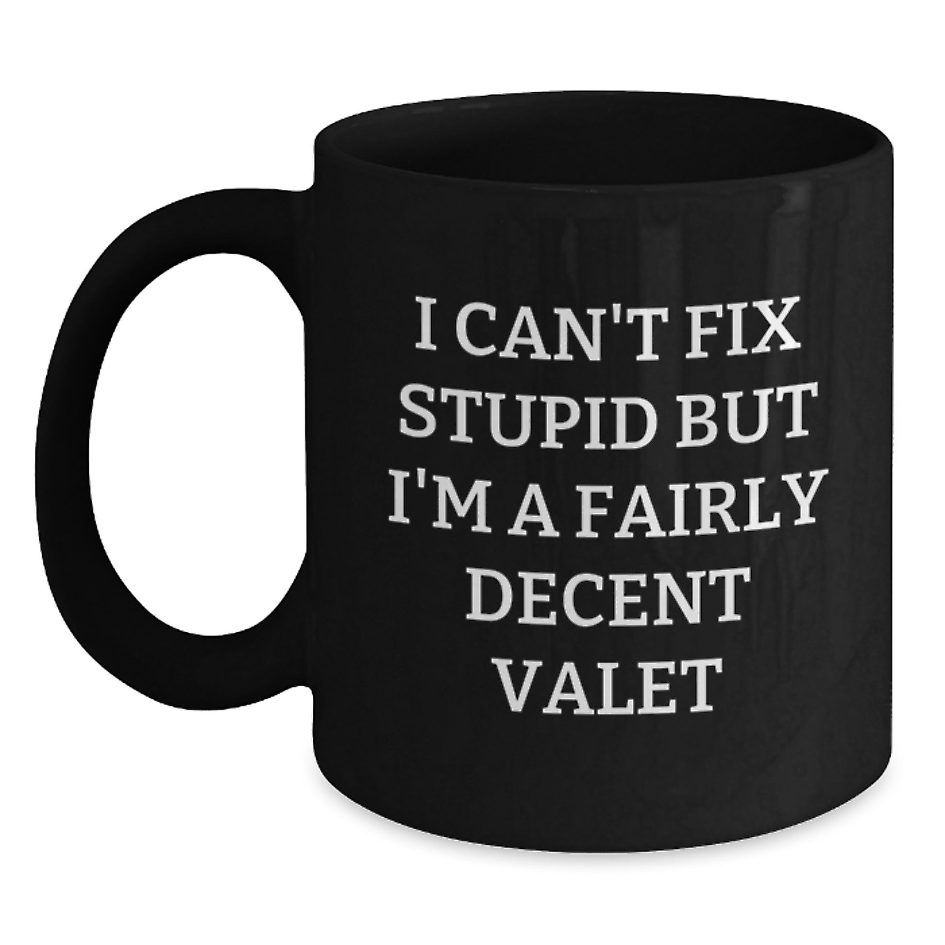Funny Valet Graduation Gifts from Men to Men Valet, Unique Black Coffee Mug, I 'Can't Fix Stupid But I'm A Fairly Decent Valet' Quote, 11oz or 15oz - Main