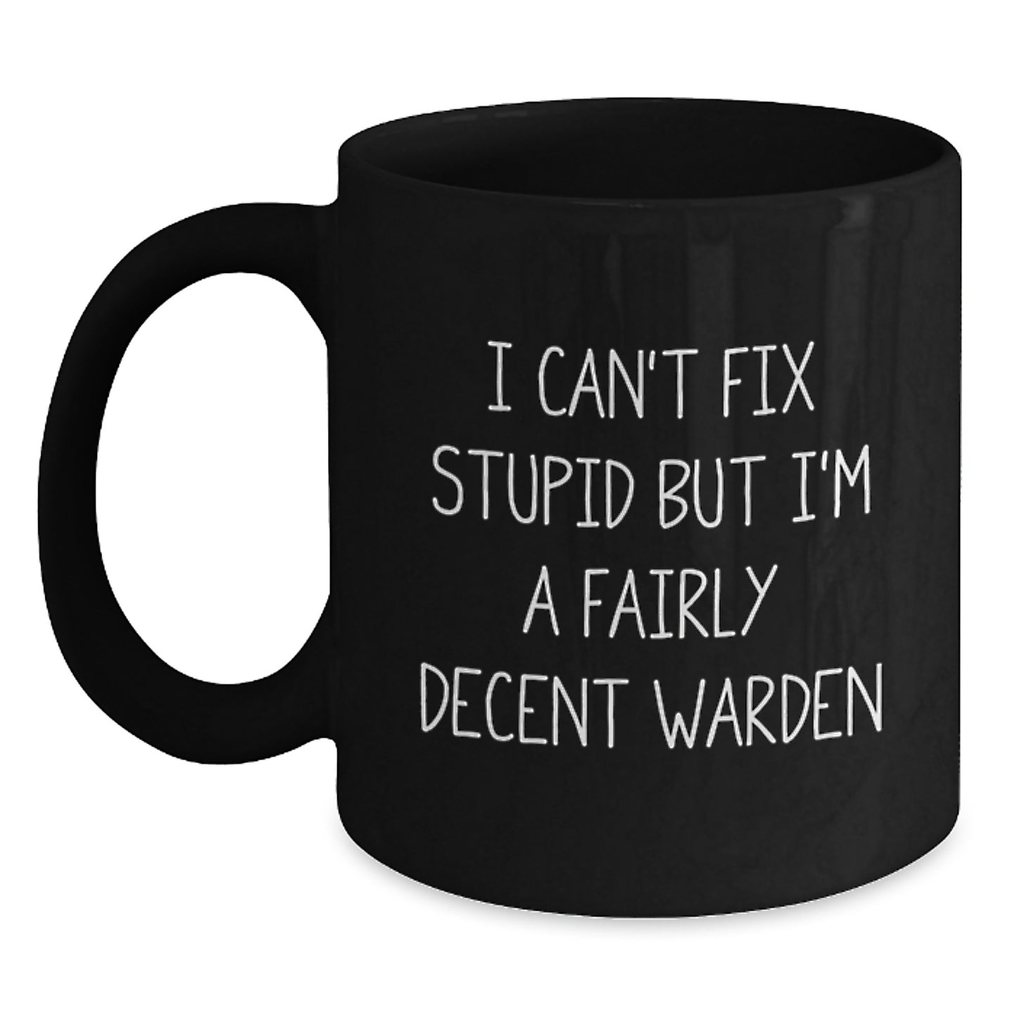 Funny Warden Graduation Gifts from Men to Warden, I Can't Fix Stupid But I'm A Fairly Decent Warden Black Coffee Mug for Warden - Main