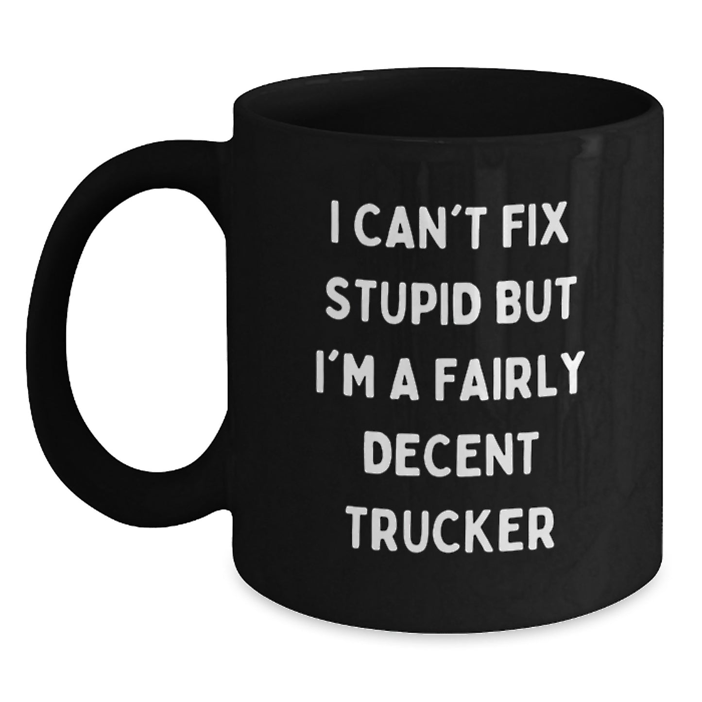 Funny Trucker Gifts, I Can't Fix Stupid But I'm A Decent Trucker Black Coffee Mug for Graduation, Unique Trucker Mug - Main
