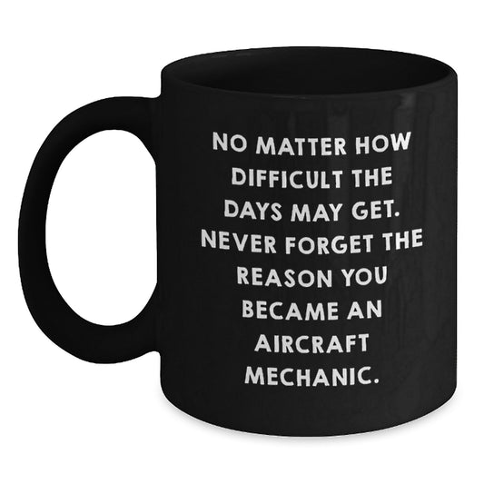 Inspirational Gifts from Friends for Aircraft Mechanic Graduation Black Coffee Mug - 'Never Forget The Reason You Became An Aircraft Mechanic' Motivational Quote - Main