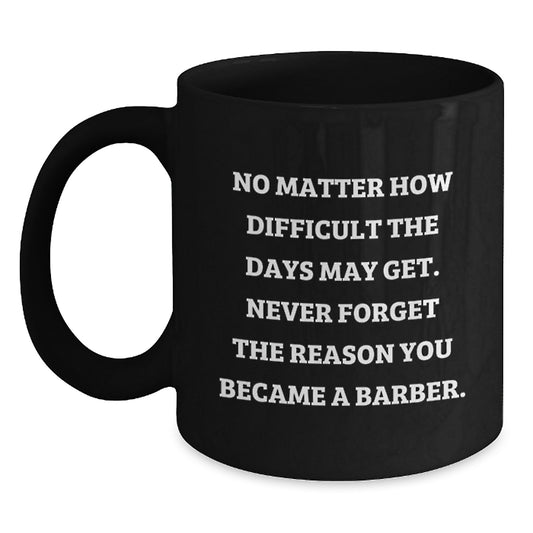 Funny Barber Gifts for Men - Inspirational Quote Black Coffee Mug - Gifts from Friends to Barber - Motivational Mug for Barber - Main