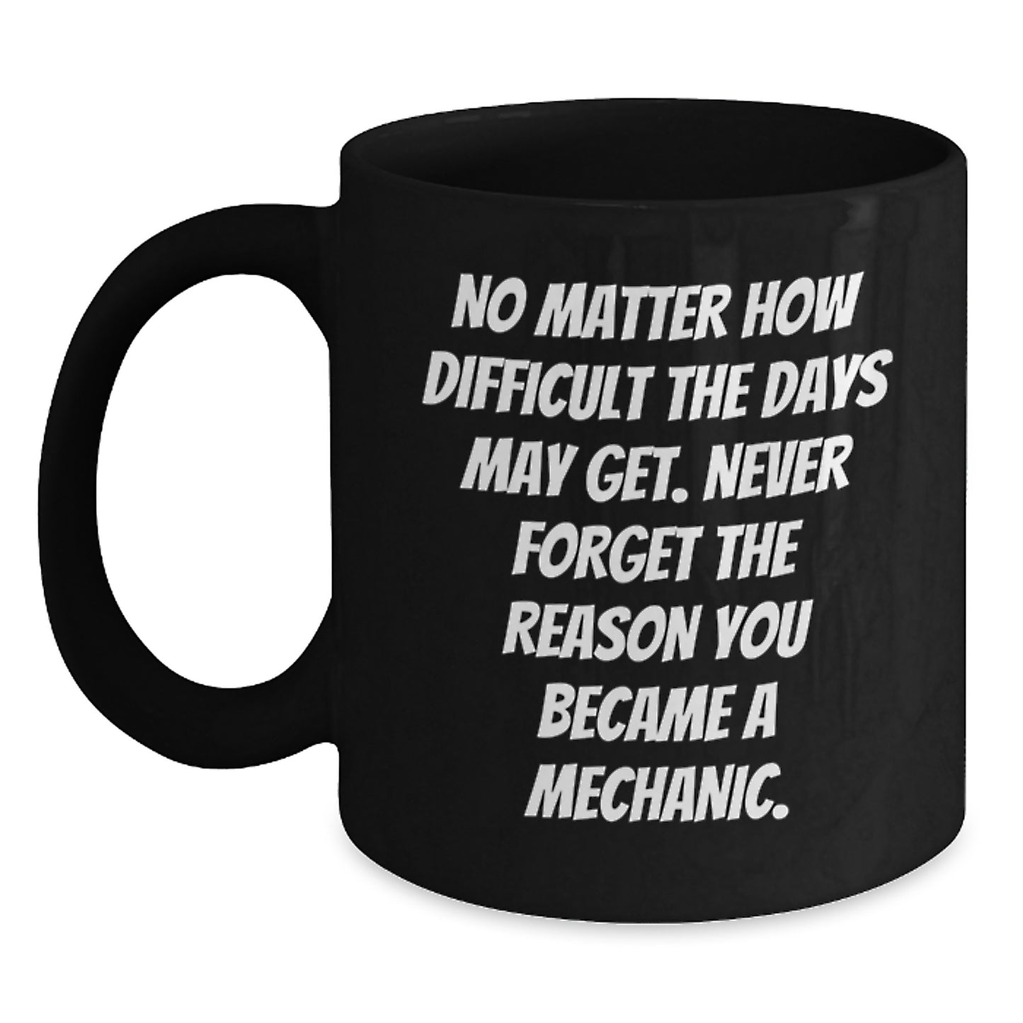 Funny Mechanic Gifts, Graduation Unique Gifts from Friends to Mechanic, Black Coffee Mug 'No Matter How Difficult The Days May Get' - Main