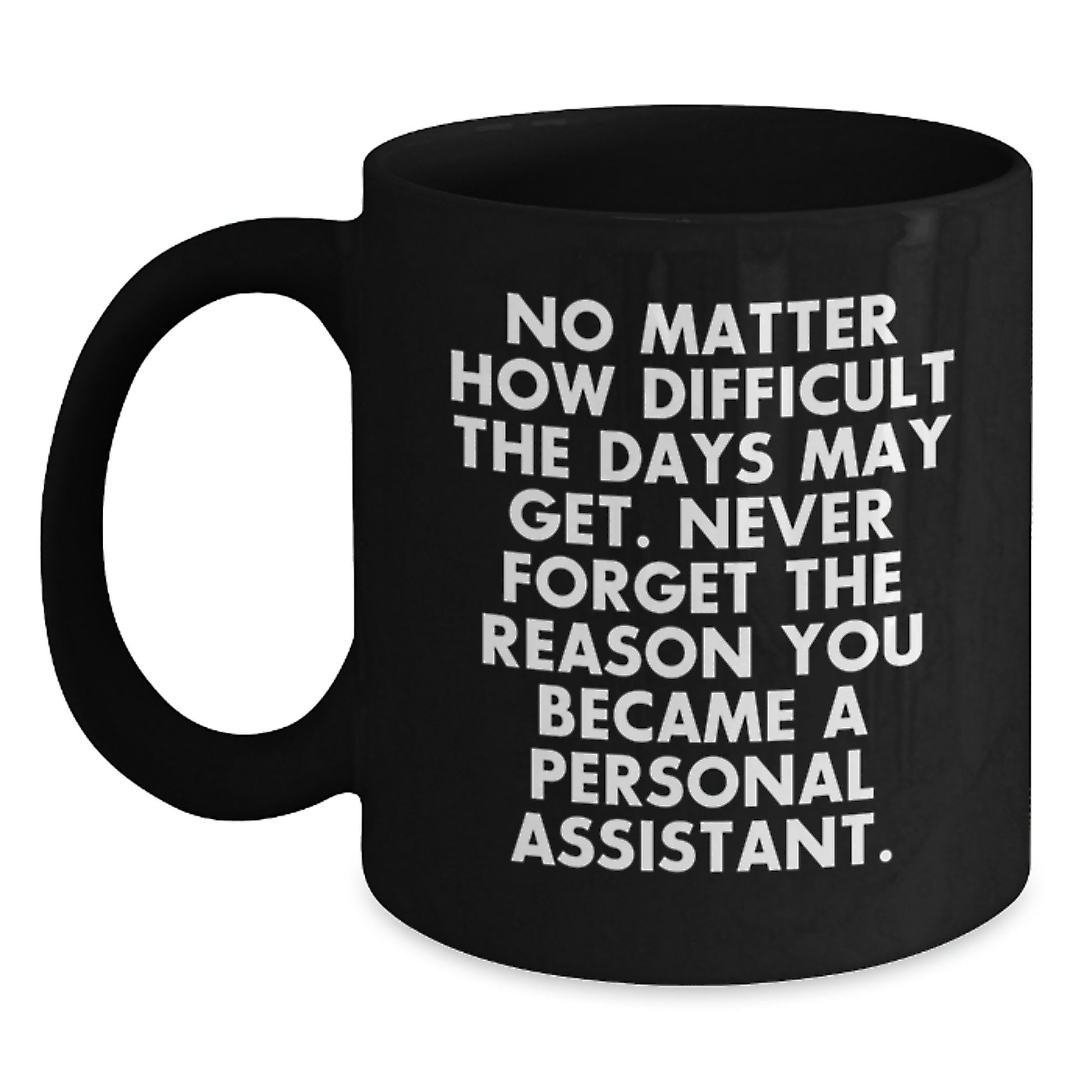 Gifts from Friends for Personal Assistant Unique Graduation Black Coffee Mug - Never Forget The Reason You Became A Personal Assistant, Funny Quote, Inspirational - Main