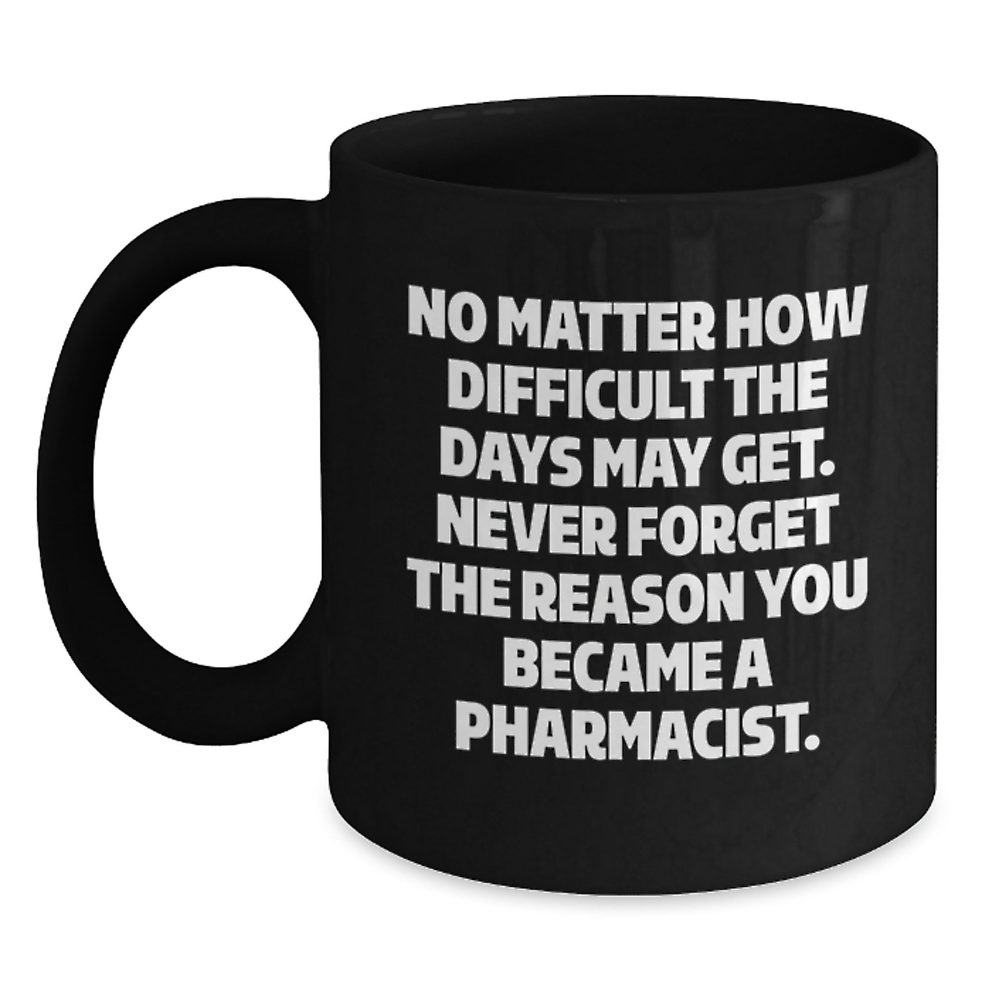 Inspirational Gifts from Family to Pharmacist Graduation Unique Mugs - Never Forget Reason - Funny Black Coffee Mug, Black Ceramic 11oz or 15oz - Main