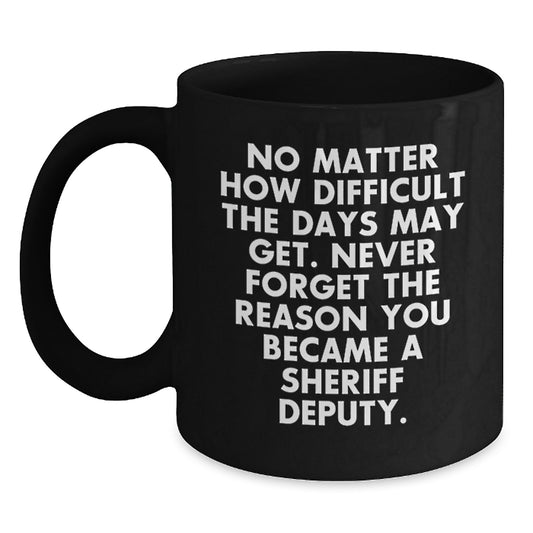 Sheriff Deputy Gifts for Men from Friends - Funny Black Coffee Mug for Graduation 'No Matter How Difficult The Days May Get' - Main
