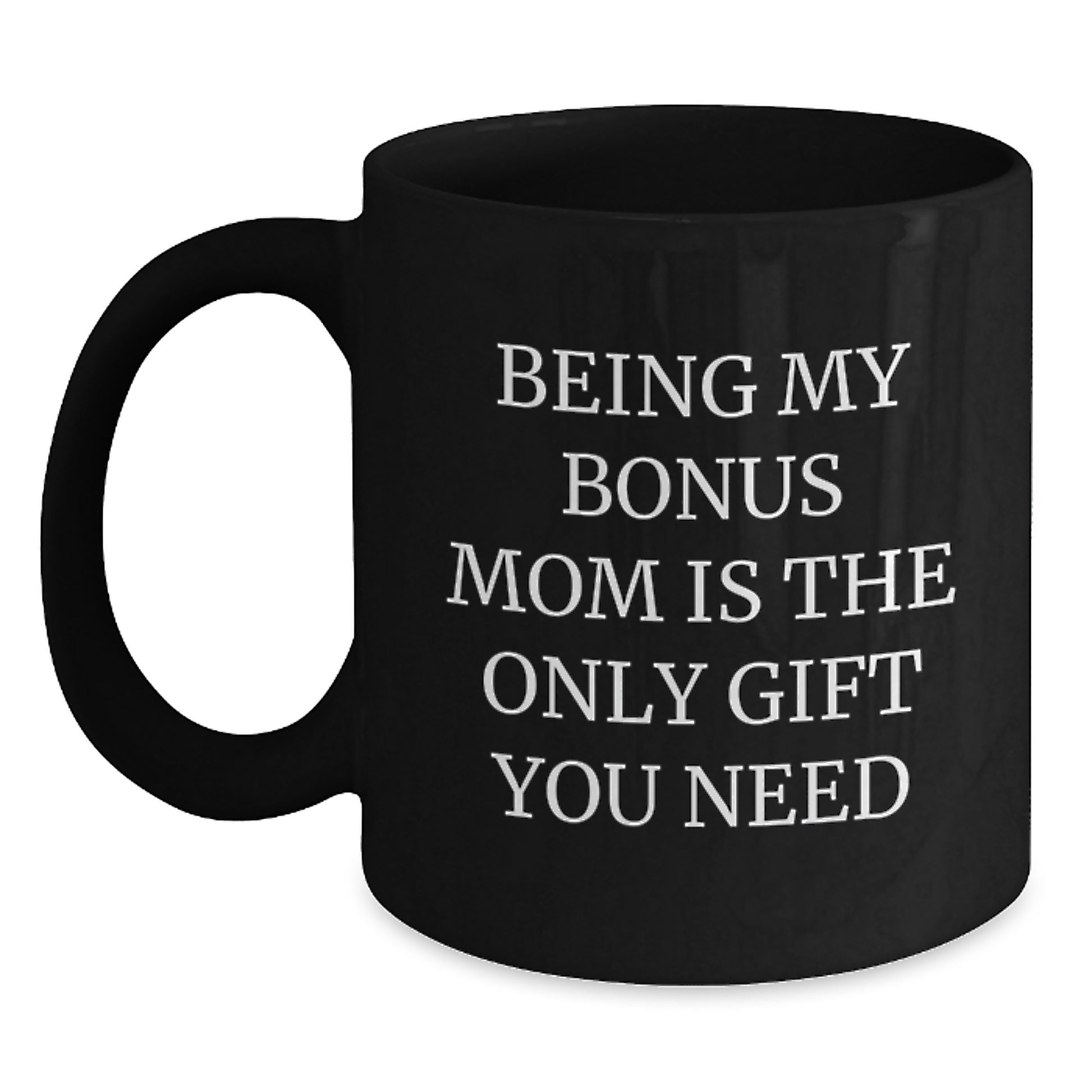 Funny Bonus Mom Gifts from Family, Gifts for Bonus Mom, Black Coffee Mug, 'Being My Bonus Mom Is The Only Gift You Need' Graduation Unique Gifts - Main