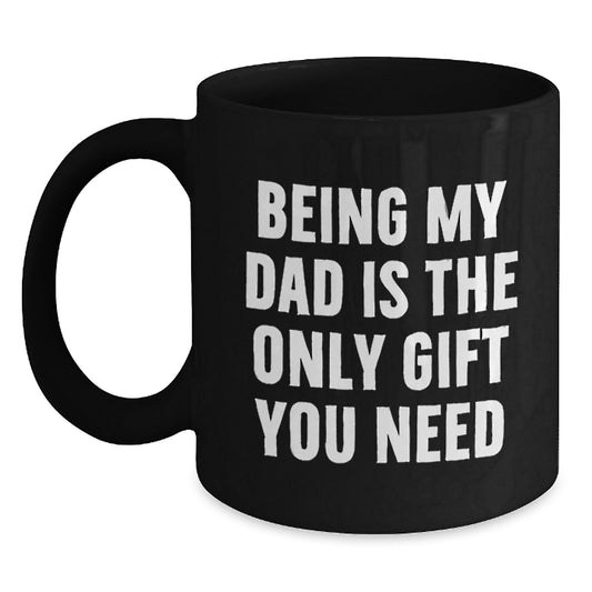 Unique Gifts for Dad Funny Black Coffee Mug, Great Gift for Graduation, Being My Dad Is The Only Gift You Need, Ceramic Mug, Microwave and Dishwasher Safe - Main