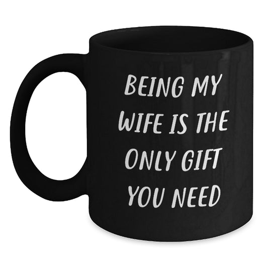 Funny Wife Gifts from Family, Being My Wife Is The Only Gift You Need, Black Coffee Mug, Birthday Unique - Main