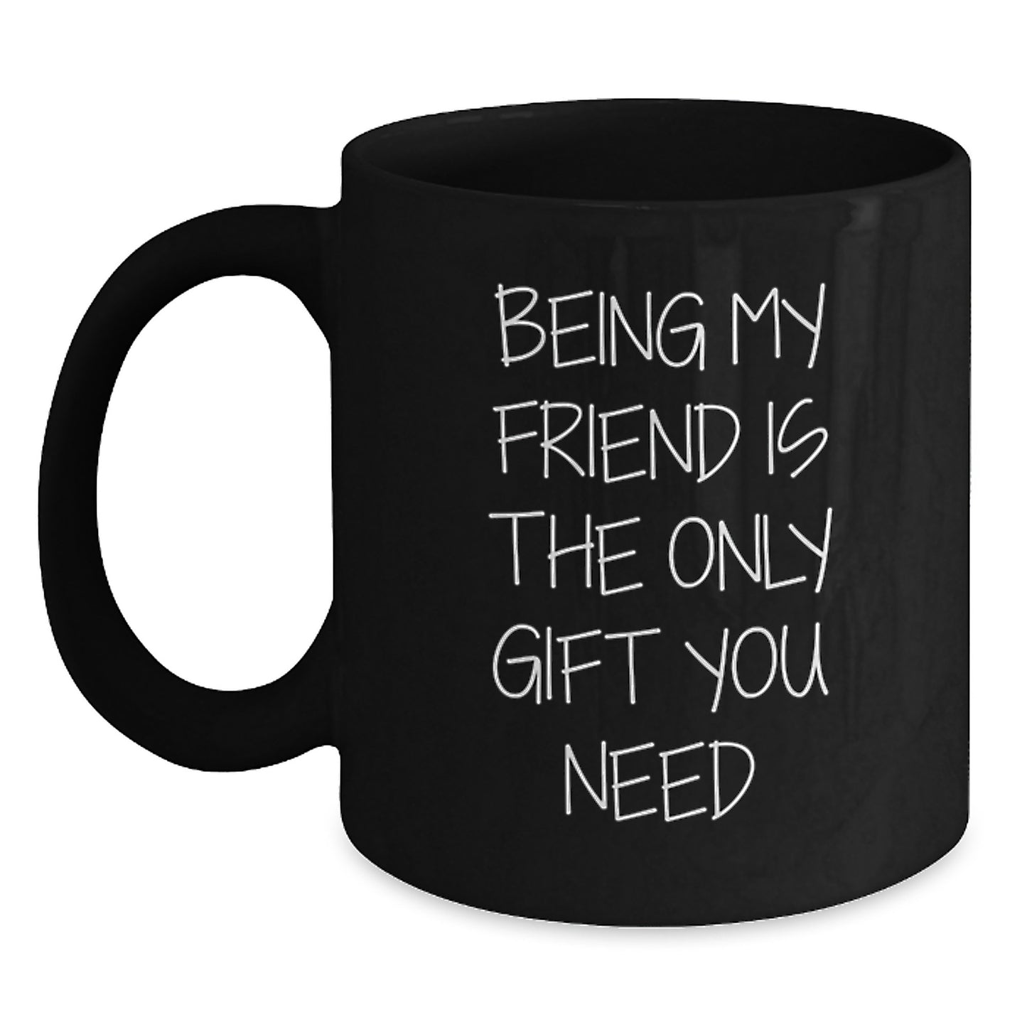 Funny Friend Gifts from Men to Friend on Valentine's - 'Being My Friend Is The Only Gift You Need' Black Coffee Mug - Main