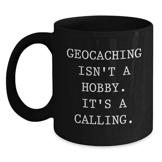 Geocaching Funny Gifts from Friends to Geocaching Men, Inspirational Quote Black Coffee Mug for Graduation Unique Gifts - Main