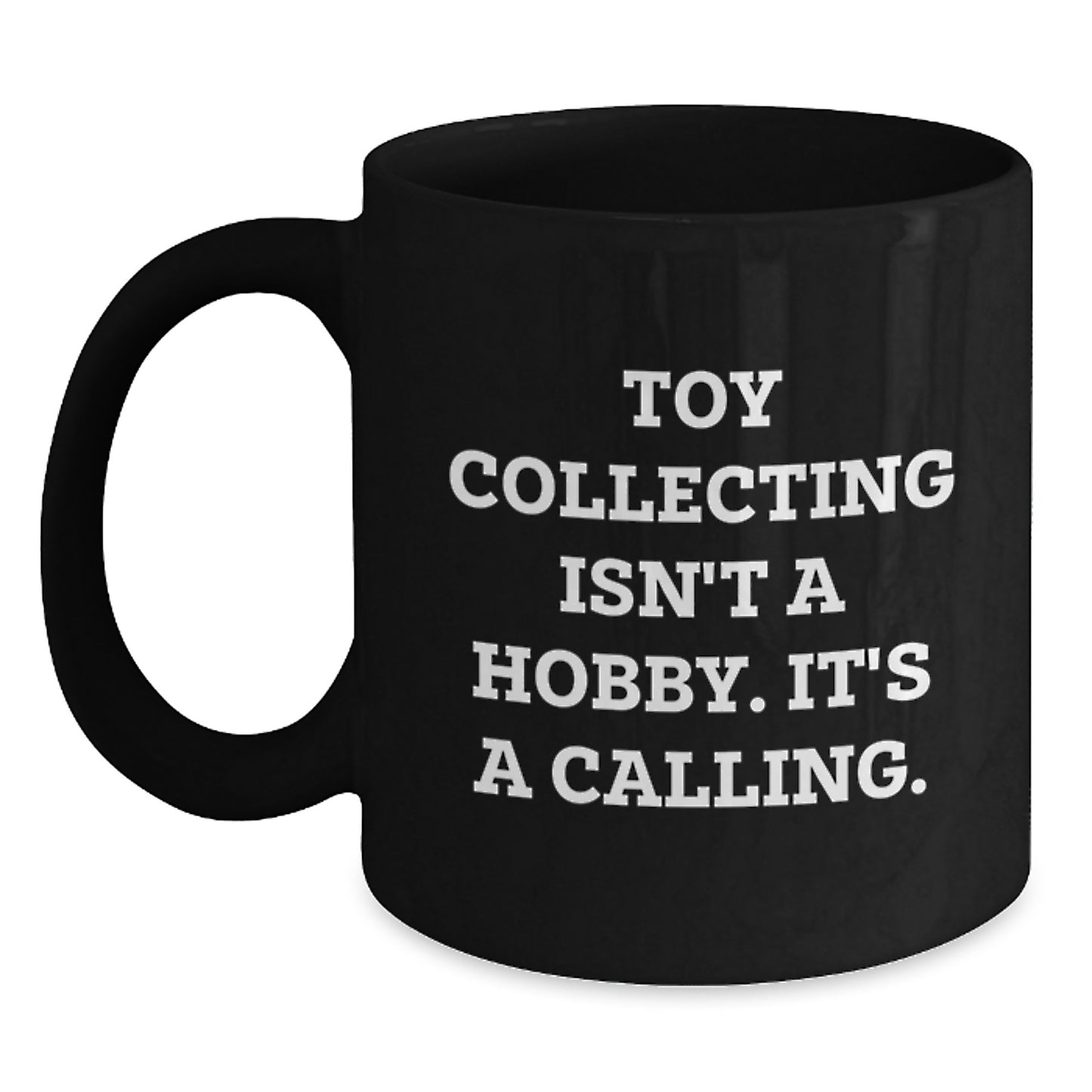 Funny Toy Collecting Gifts for Men from Friends and Family Graduation Unique Ceramic Black Coffee Mug - 'Toy Collecting Isn't A Hobby. It's A Calling.' - Main